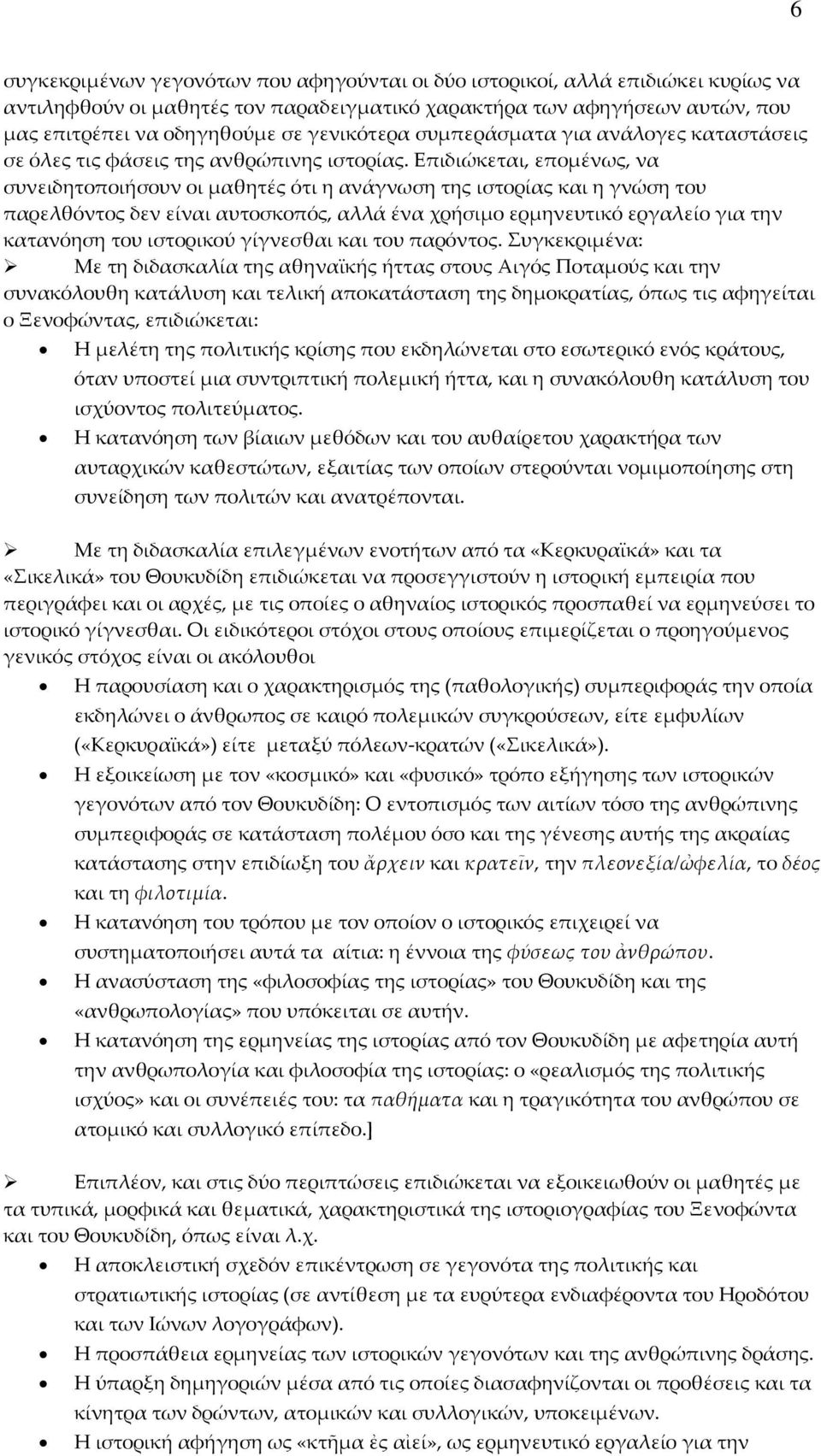 Επιδιώκεται, επομένως, να συνειδητοποιήσουν οι μαθητές ότι η ανάγνωση της ιστορίας και η γνώση του παρελθόντος δεν είναι αυτοσκοπός, αλλά ένα χρήσιμο ερμηνευτικό εργαλείο για την κατανόηση του