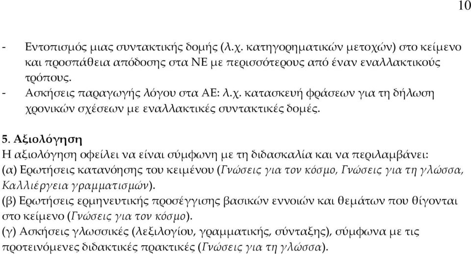 Αξιολόγηση Η αξιολόγηση οφείλει να είναι σύμφωνη με τη διδασκαλία και να περιλαμβάνει: (α) Ερωτήσεις κατανόησης του κειμένου (Γνώσεις για τον κόσμο, Γνώσεις για τη γλώσσα, Καλλιέργεια