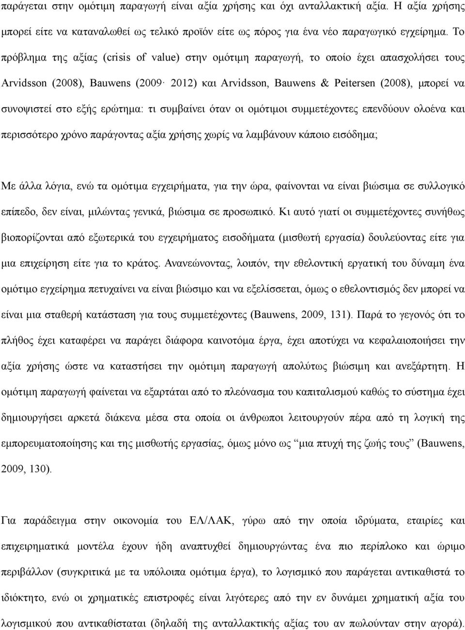 εξής ερώτημα: τι συμβαίνει όταν οι ομότιμοι συμμετέχοντες επενδύουν ολοένα και περισσότερο χρόνο παράγοντας αξία χρήσης χωρίς να λαμβάνουν κάποιο εισόδημα; Με άλλα λόγια, ενώ τα ομότιμα εγχειρήματα,