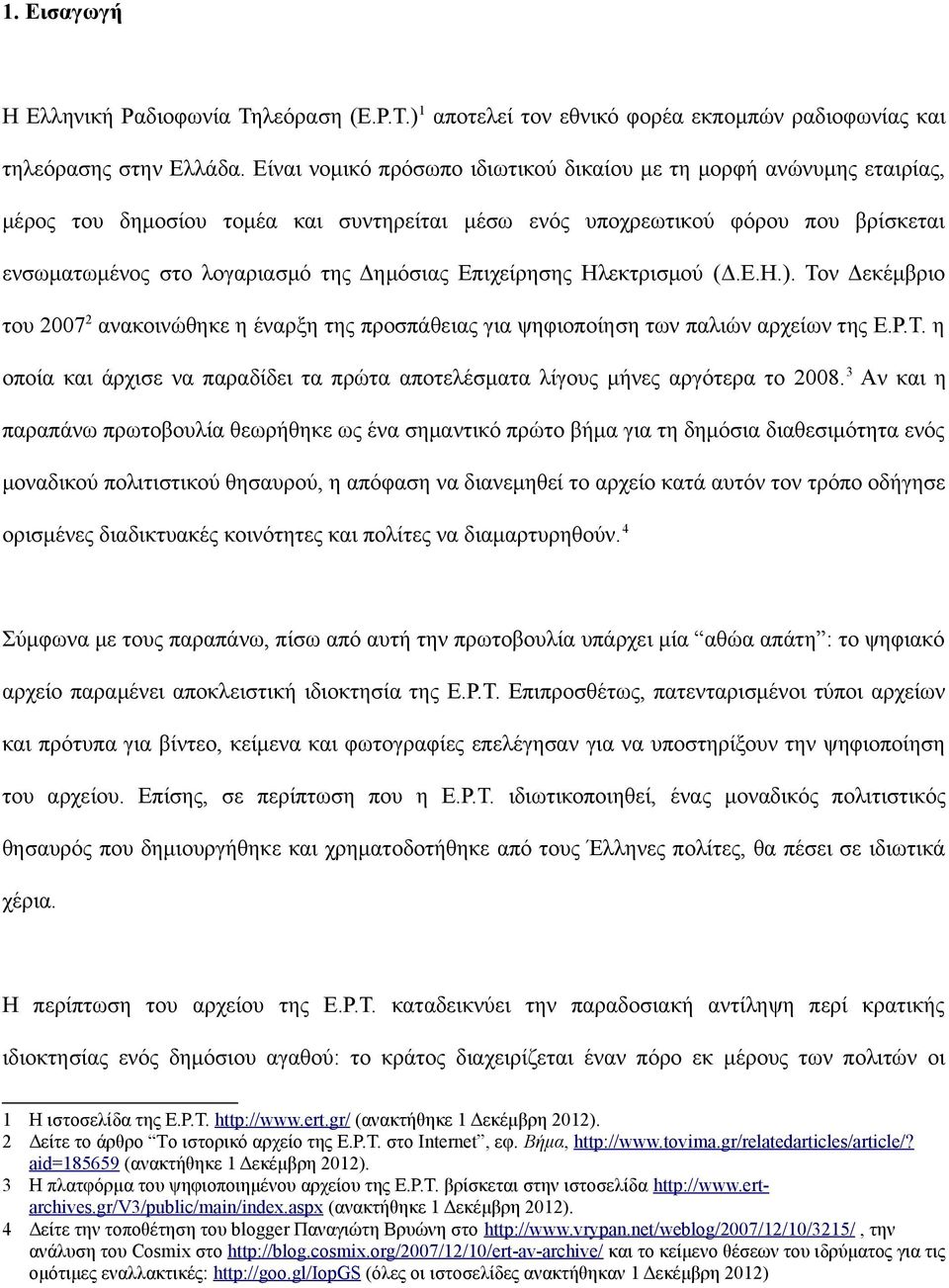 Επιχείρησης Ηλεκτρισμού (Δ.E.H.). Toν Δεκέμβριο του 2007 2 ανακοινώθηκε η έναρξη της προσπάθειας για ψηφιοποίηση των παλιών αρχείων της E.P.T. η οποία και άρχισε να παραδίδει τα πρώτα αποτελέσματα λίγους μήνες αργότερα το 2008.
