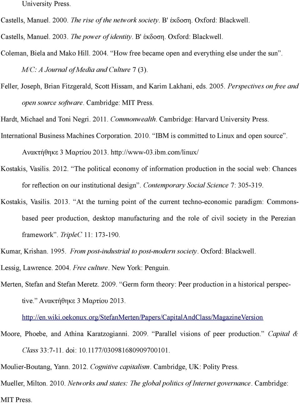 Perspectives on free and open source software. Cambridge: MIT Press. Hardt, Michael and Toni Negri. 2011. Commonwealth. Cambridge: Harvard University Press.