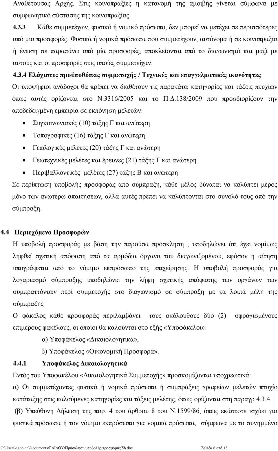 Φυσικά ή νομικά πρόσωπα που συμμετέχουν, αυτόνομα ή σε κοινοπραξία ή ένωση σε παραπάνω από μία προσφορές, αποκλείονται από το διαγωνισμό και μαζί με αυτούς και οι προσφορές στις οποίες συμμετείχαν. 4.