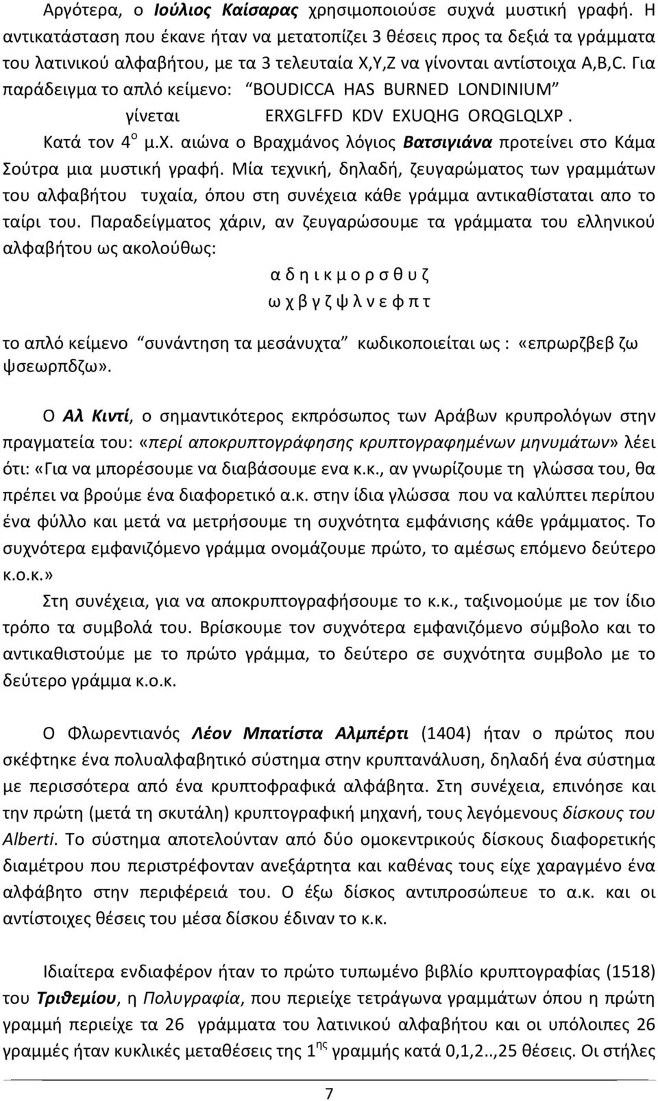 Για παράδειγμα το απλό κείμενο: BOUDICCA HAS BURNED LONDINIUM γίνεται ERXGLFFD KDV EXUQHG ORQGLQLXP. Κατά τον 4 ο μ.χ. αιώνα ο Βραχμάνος λόγιος Βατσιγιάνα προτείνει στο Κάμα Σούτρα μια μυστική γραφή.