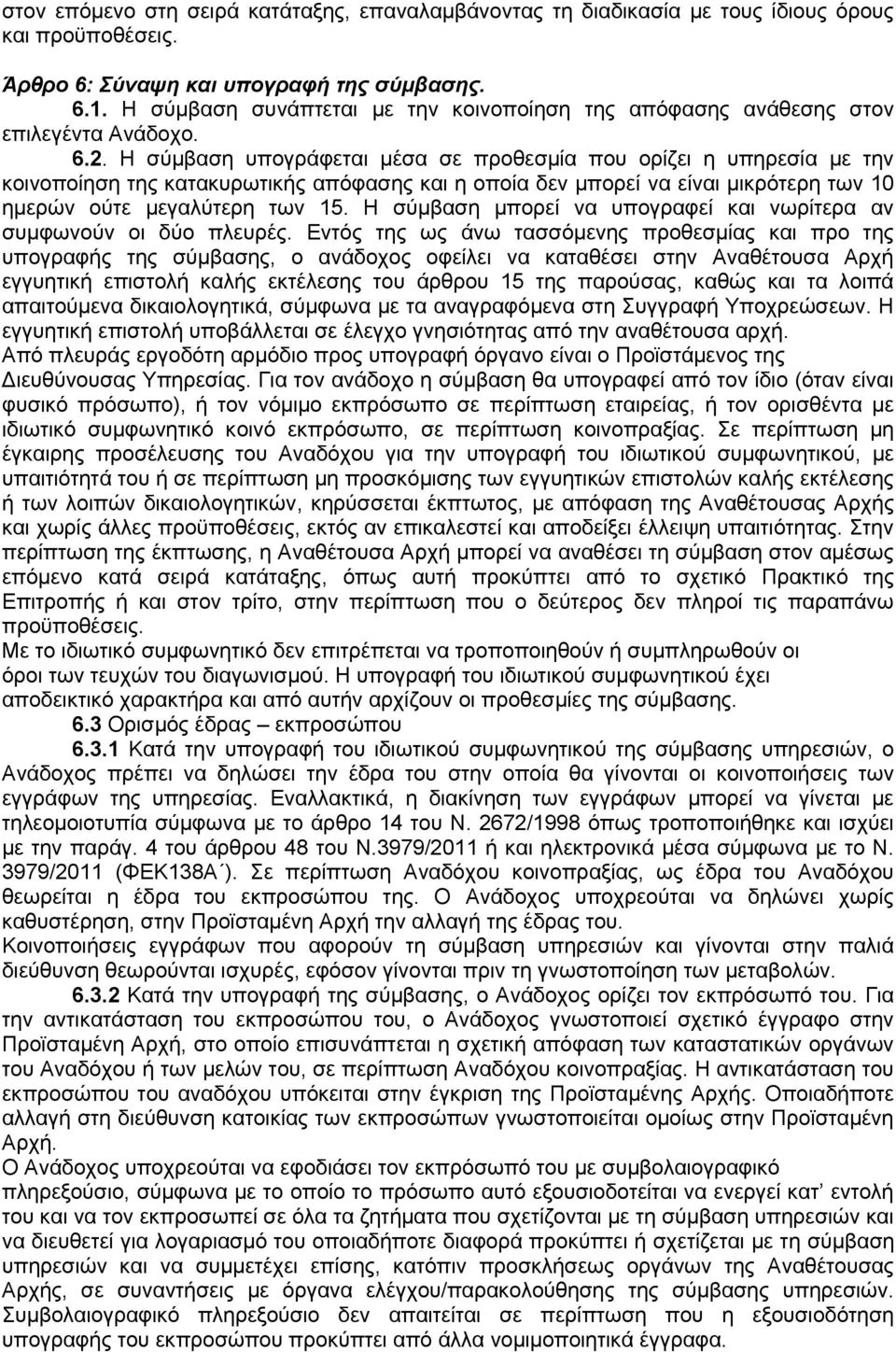 Η σύμβαση υπογράφεται μέσα σε προθεσμία που ορίζει η υπηρεσία με την κοινοποίηση της κατακυρωτικής απόφασης και η οποία δεν μπορεί να είναι μικρότερη των 10 ημερών ούτε μεγαλύτερη των 15.