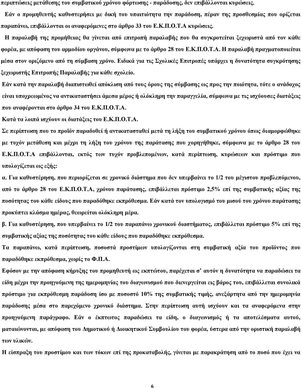 Η παραλαβή της προμήθειας θα γίνεται από επιτροπή παραλαβής που θα συγκροτείται ξεχωριστά από τον κάθε φορέα, με απόφαση του αρμοδίου οργάνου, σύμφωνα με το άρθρο 28 του Ε.Κ.Π.Ο.Τ.Α.