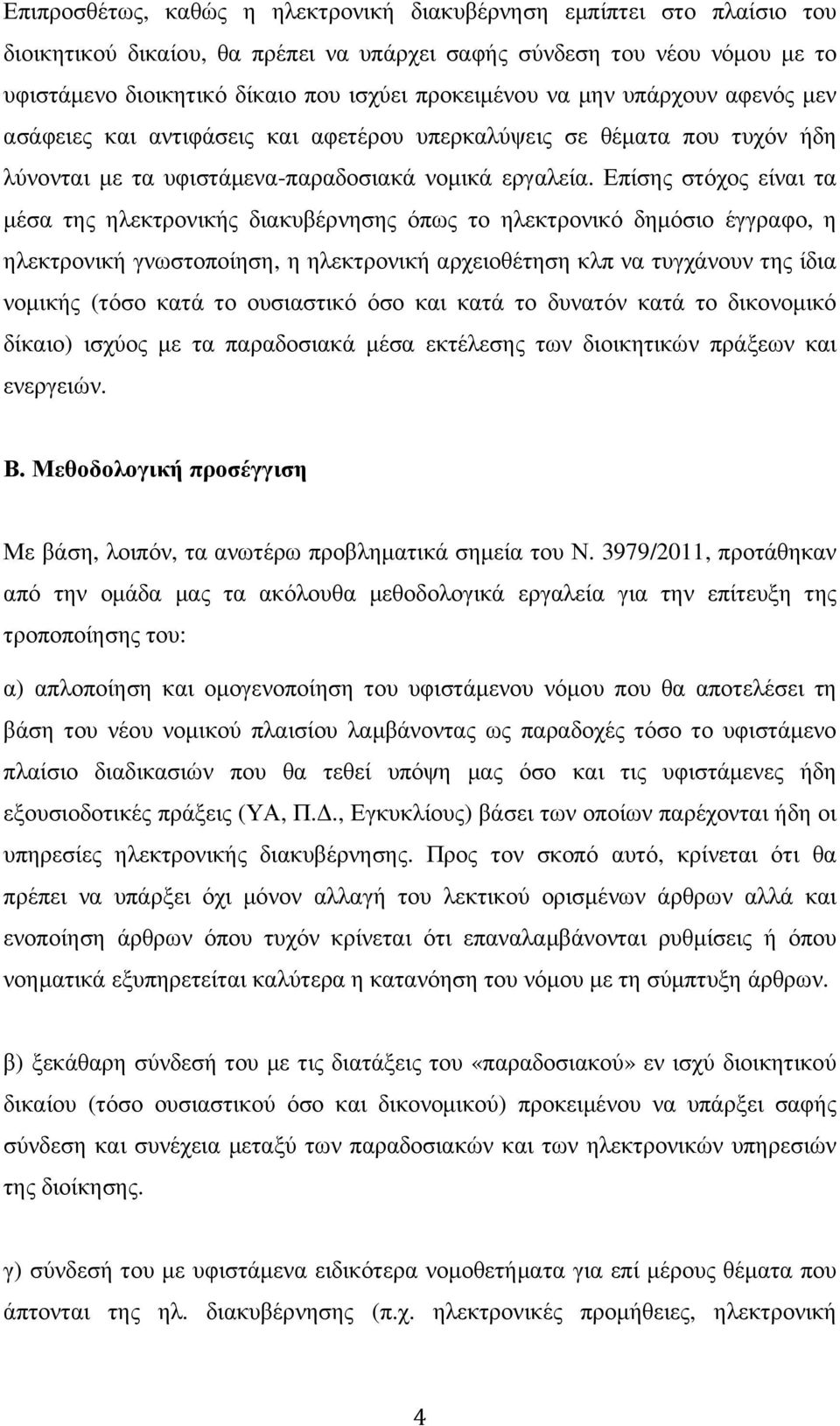 Επίσης στόχος είναι τα µέσα της ηλεκτρονικής διακυβέρνησης όπως το ηλεκτρονικό δηµόσιο έγγραφο, η ηλεκτρονική γνωστοποίηση, η ηλεκτρονική αρχειοθέτηση κλπ να τυγχάνουν της ίδια νοµικής (τόσο κατά το