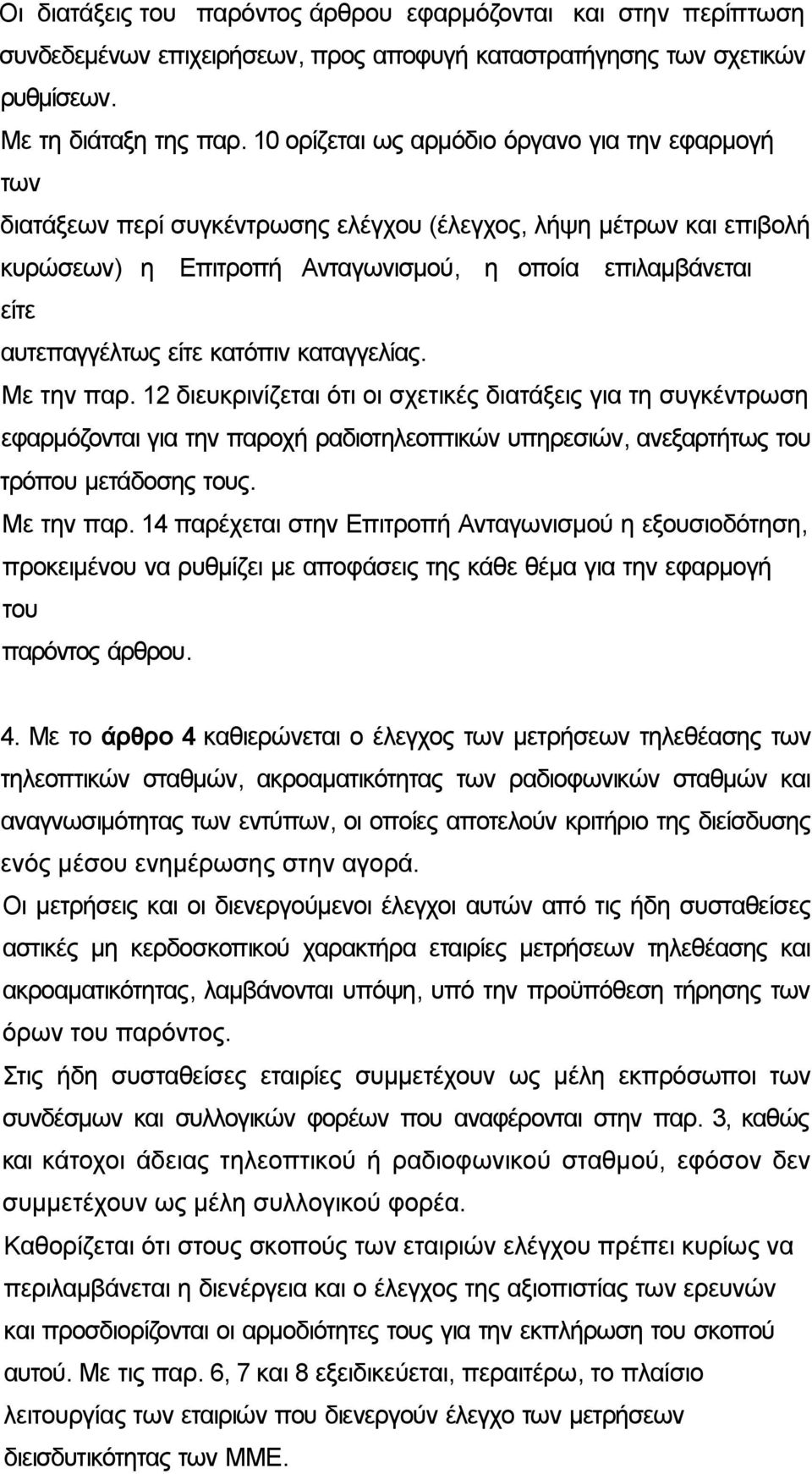 είτε κατόπιν καταγγελίας. Με την παρ. 12 διευκρινίζεται ότι οι σχετικές διατάξεις για τη συγκέντρωση εφαρμόζονται για την παροχή ραδιοτηλεοπτικών υπηρεσιών, ανεξαρτήτως του τρόπου μετάδοσης τους.