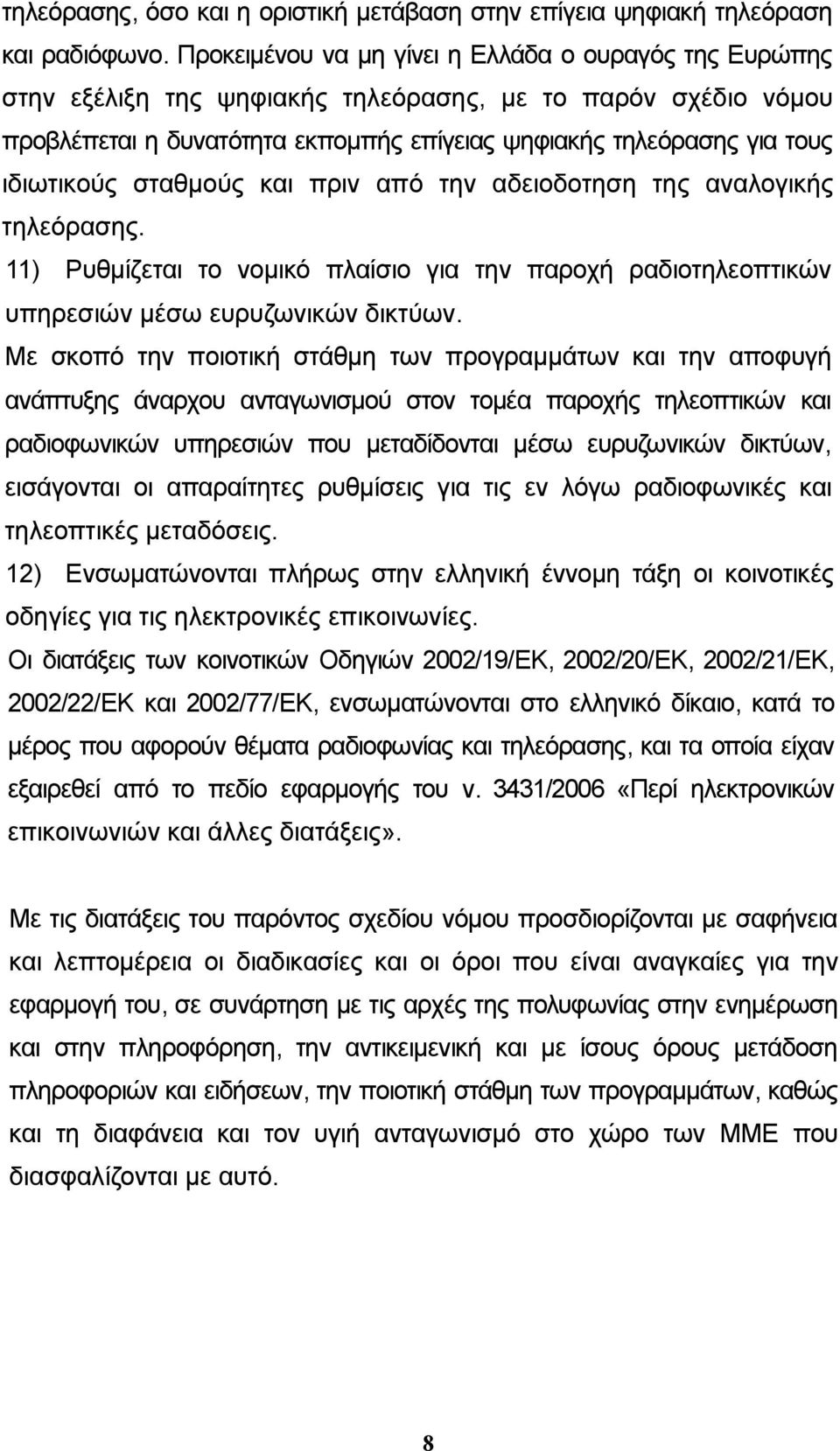 ιδιωτικούς σταθμούς και πριν από την αδειοδοτηση της αναλογικής τηλεόρασης. 11) Ρυθμίζεται το νομικό πλαίσιο για την παροχή ραδιοτηλεοπτικών υπηρεσιών μέσω ευρυζωνικών δικτύων.