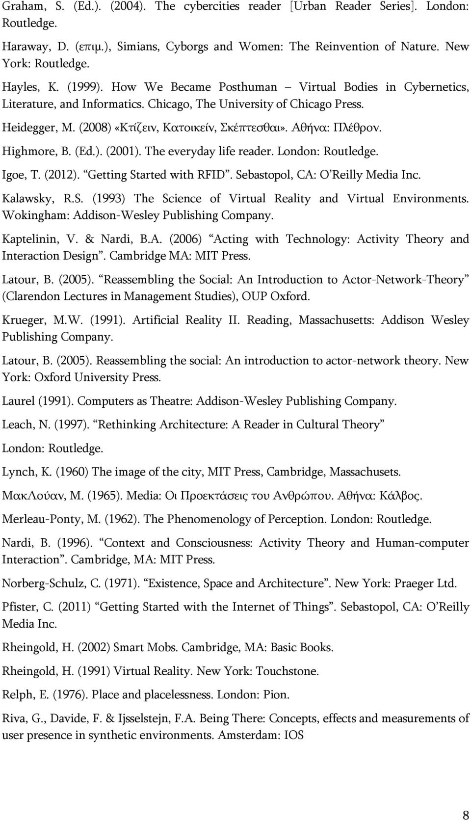 Αθήνα: Πλέθρον. Highmore, B. (Ed.). (2001). The everyday life reader. London: Routledge. Igoe, T. (2012). Getting Started with RFID. Sebastopol, CA: O Reilly Media Inc. Kalawsky, R.S. (1993) The Science of Virtual Reality and Virtual Environments.