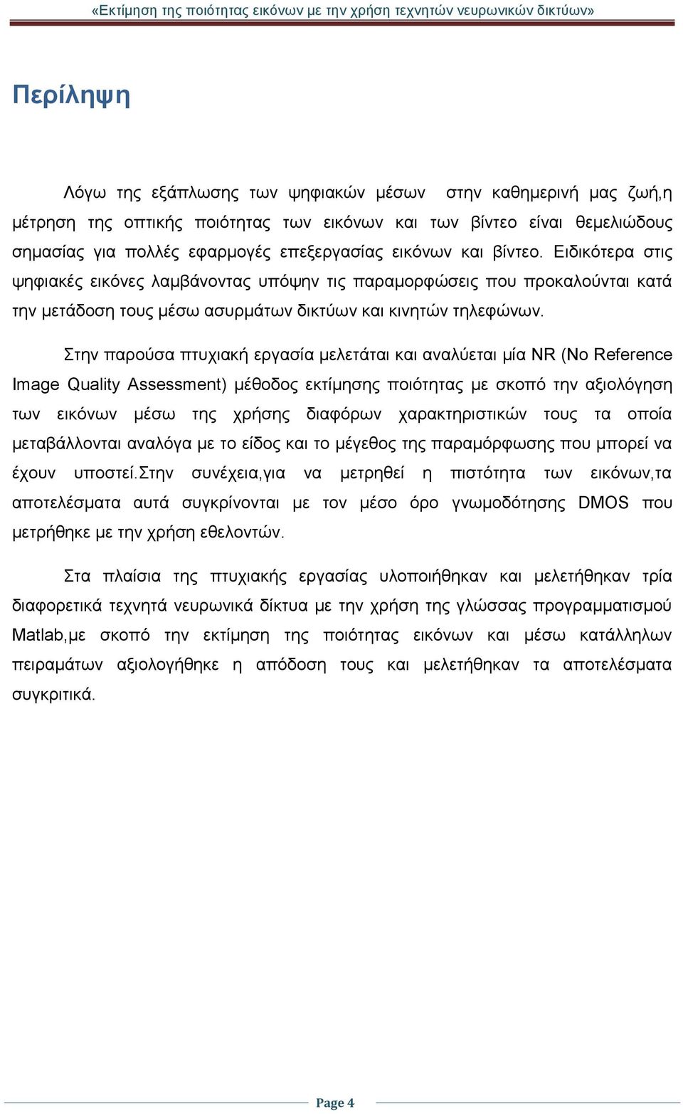 Στην παρούσα πτυχιακή εργασία μελετάται και αναλύεται μία NR (No Reference Image Quality Assessment) μέθοδος εκτίμησης ποιότητας με σκοπό την αξιολόγηση των εικόνων μέσω της χρήσης διαφόρων