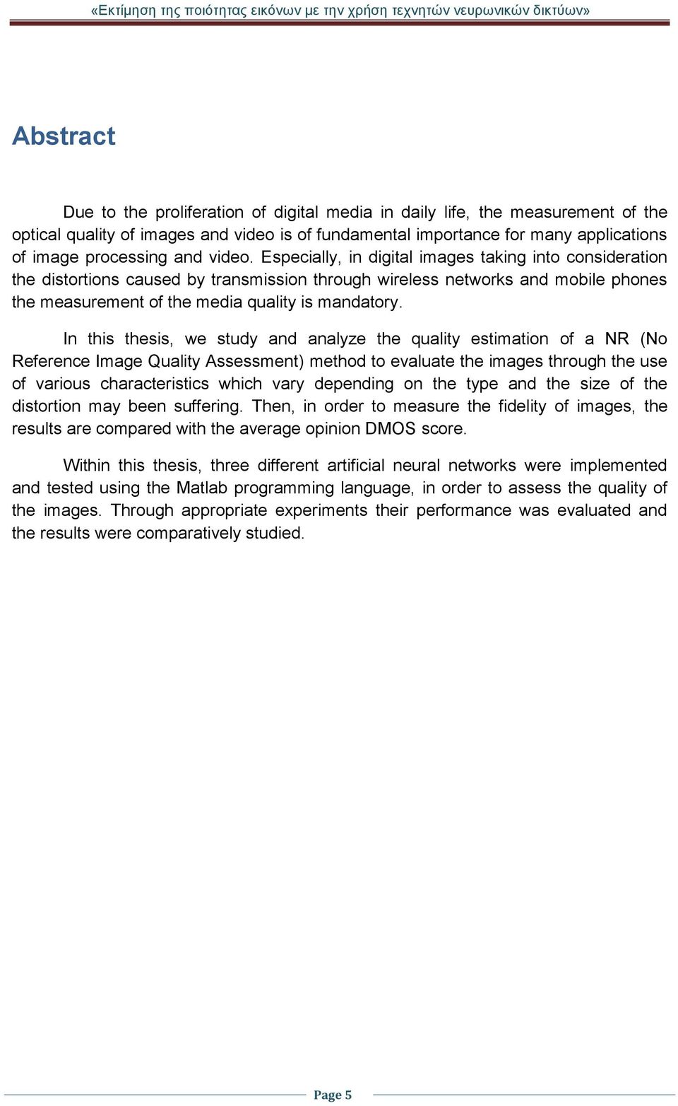 In this thesis, we study and analyze the quality estimation of a NR (No Reference Image Quality Assessment) method to evaluate the images through the use of various characteristics which vary