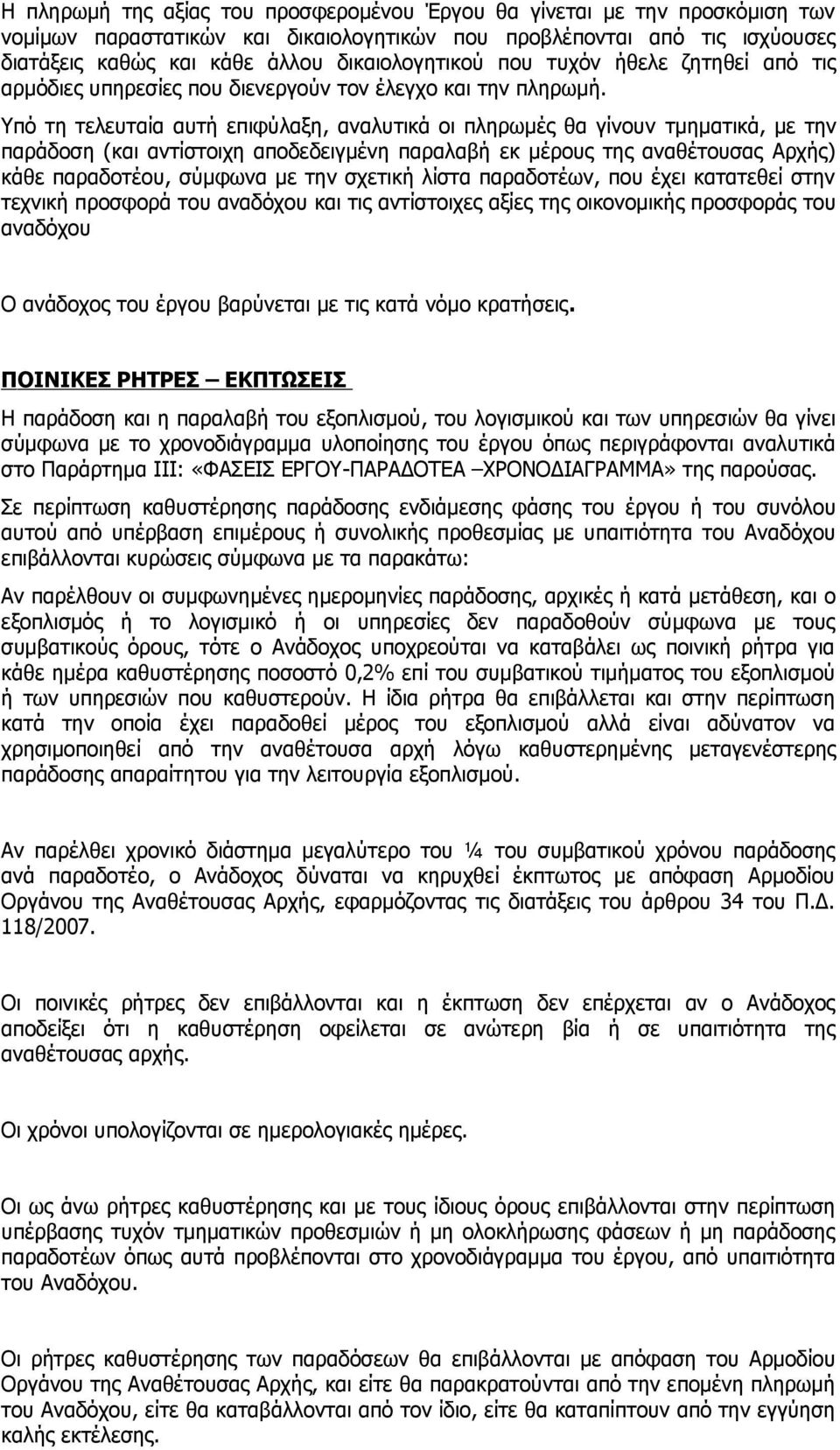 Υπό τη τελευταία αυτή επιφύλαξη, αναλυτικά οι πληρωμές θα γίνουν τμηματικά, με την παράδοση (και αντίστοιχη αποδεδειγμένη παραλαβή εκ μέρους της αναθέτουσας Αρχής) κάθε παραδοτέου, σύμφωνα με την