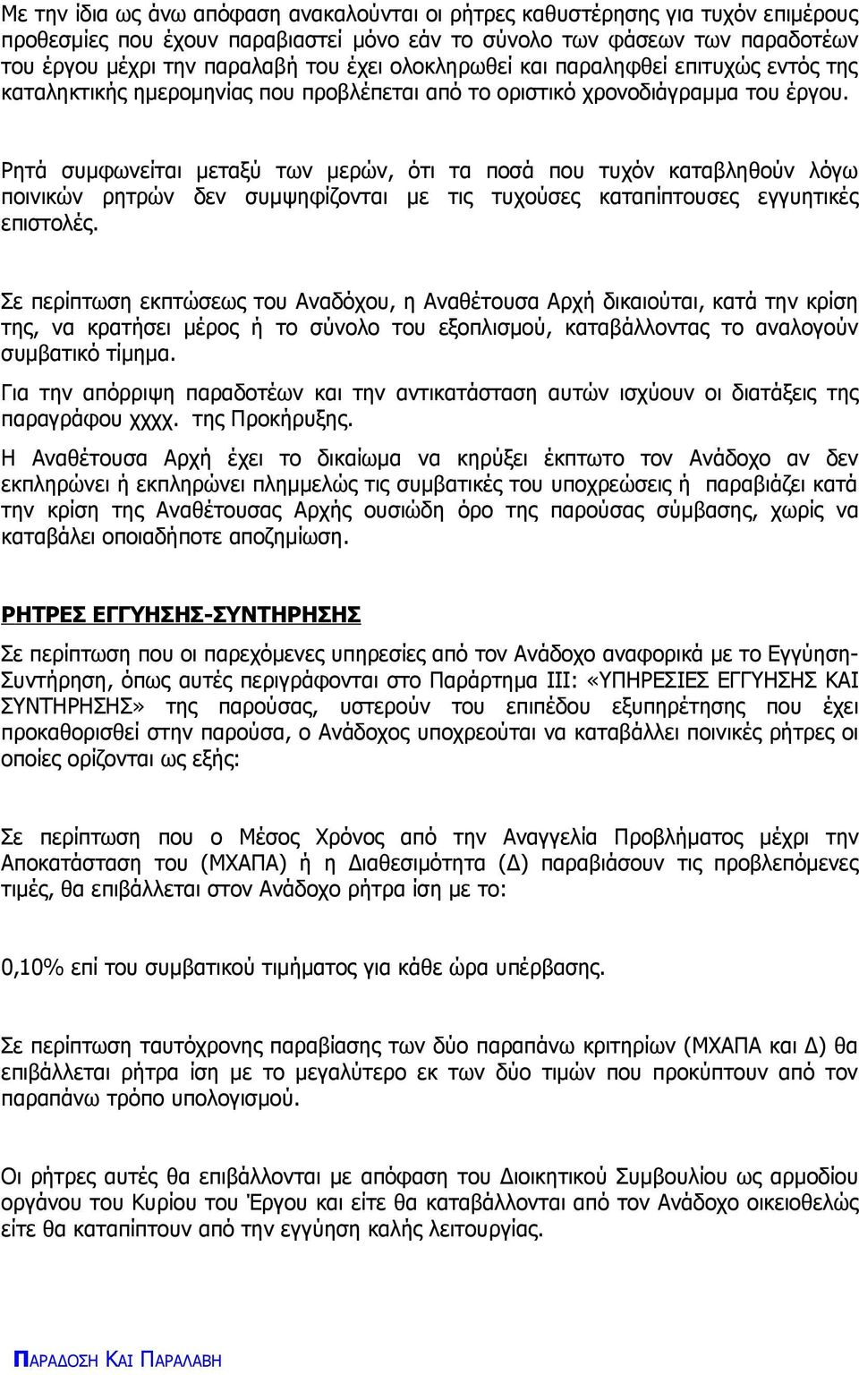 Ρητά συμφωνείται μεταξύ των μερών, ότι τα ποσά που τυχόν καταβληθούν λόγω ποινικών ρητρών δεν συμψηφίζονται με τις τυχούσες καταπίπτουσες εγγυητικές επιστολές.