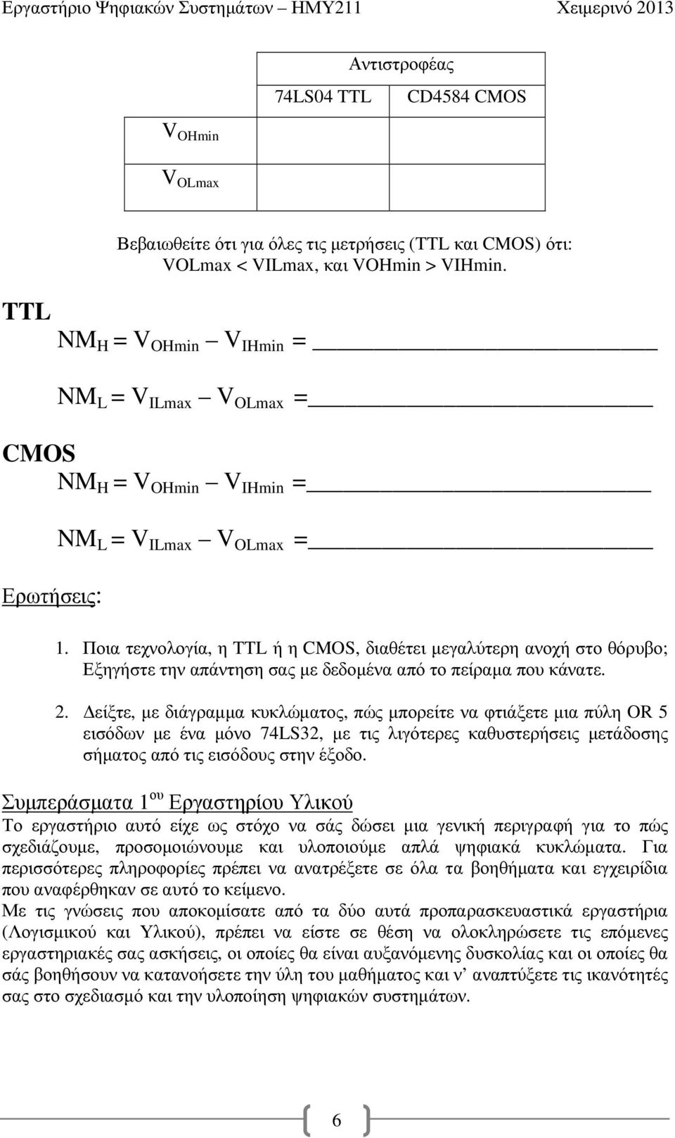 Ποια τεχνολογία, η TTL ή η CMOS, διαθέτει µεγαλύτερη ανοχή στο θόρυβο; Εξηγήστε την απάντηση σας µε δεδοµένα από το πείραµα που κάνατε. 2.