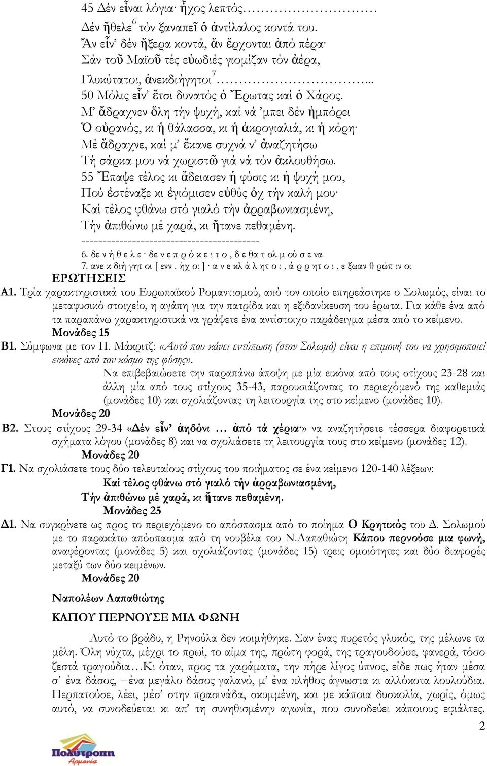 Μ ἄδραχνεν ὅλη τήν ψυχή, καί νά μπει δέν ἠμπόρει Ὁ οὐρανός, κι ἡ θάλασσα, κι ἡ ἀκρογιαλιά, κι ἡ κόρη Μέ ἄδραχνε, καί μ ἔκανε συχνά ν ἀναζητήσω Τή σάρκα μου νά χωριστῶ γιά νά τόν ἀκλουθήσω.