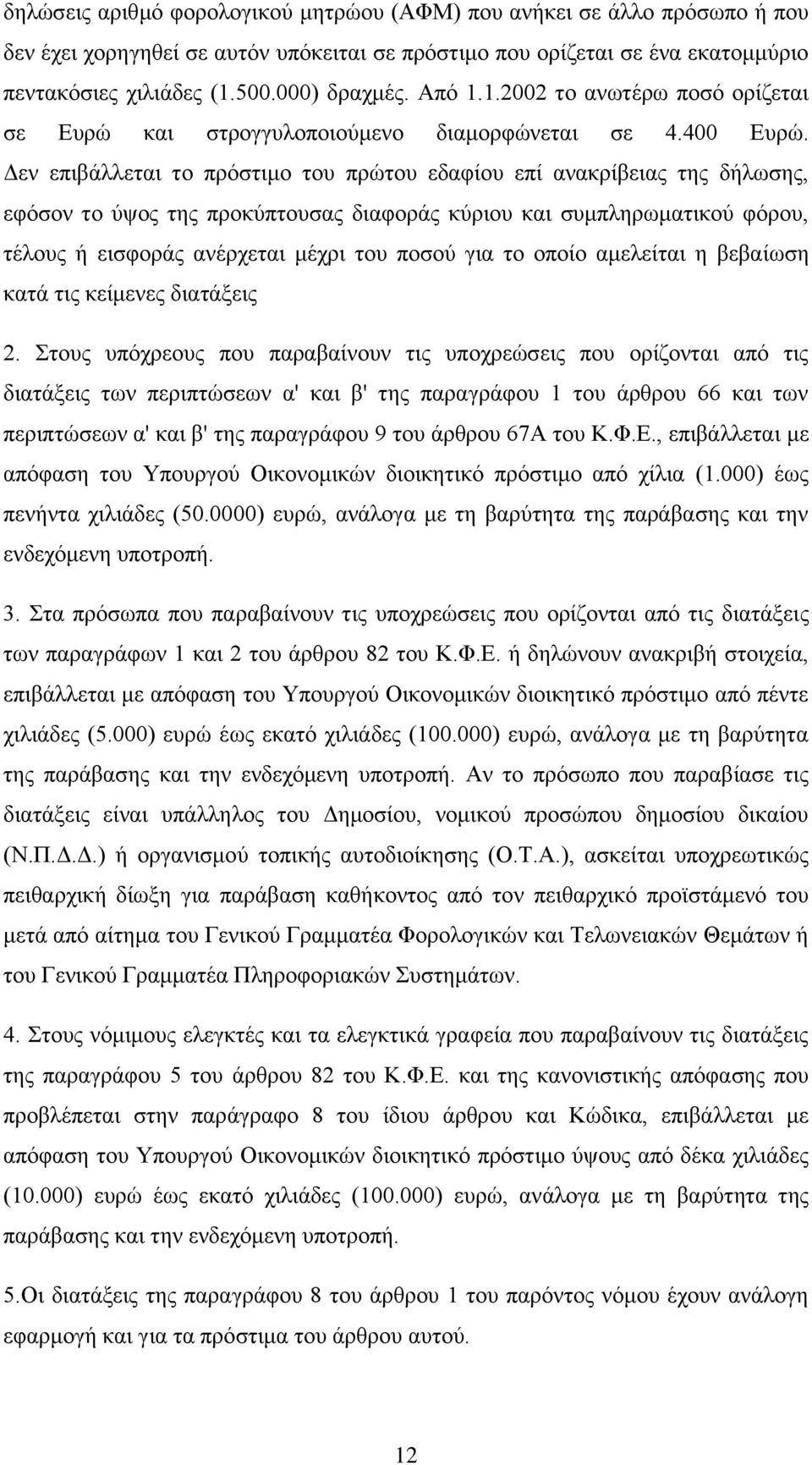 Δεν επιβάλλεται το πρόστιμο του πρώτου εδαφίου επί ανακρίβειας της δήλωσης, εφόσον το ύψος της προκύπτουσας διαφοράς κύριου και συμπληρωματικού φόρου, τέλους ή εισφοράς ανέρχεται μέχρι του ποσού για