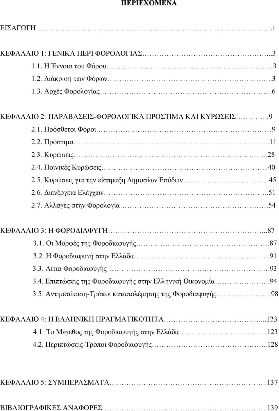 54 ΚΕΦΑΛΑΙΟ 3: Η ΦΟΡΟΔΙΑΦΥΓΗ...87 3.1. Οι Μορφές της Φοροδιαφυγής.87 3.2. Η Φοροδιαφυγή στην Ελλάδα..91 3.3. Αίτια Φοροδιαφυγής.93 3.4. Επιπτώσεις της Φοροδιαφυγής στην Ελληνική Οικονομία..94 3.5. Αντιμετώπιση-Τρόποι καταπολέμησης της Φοροδιαφυγής.
