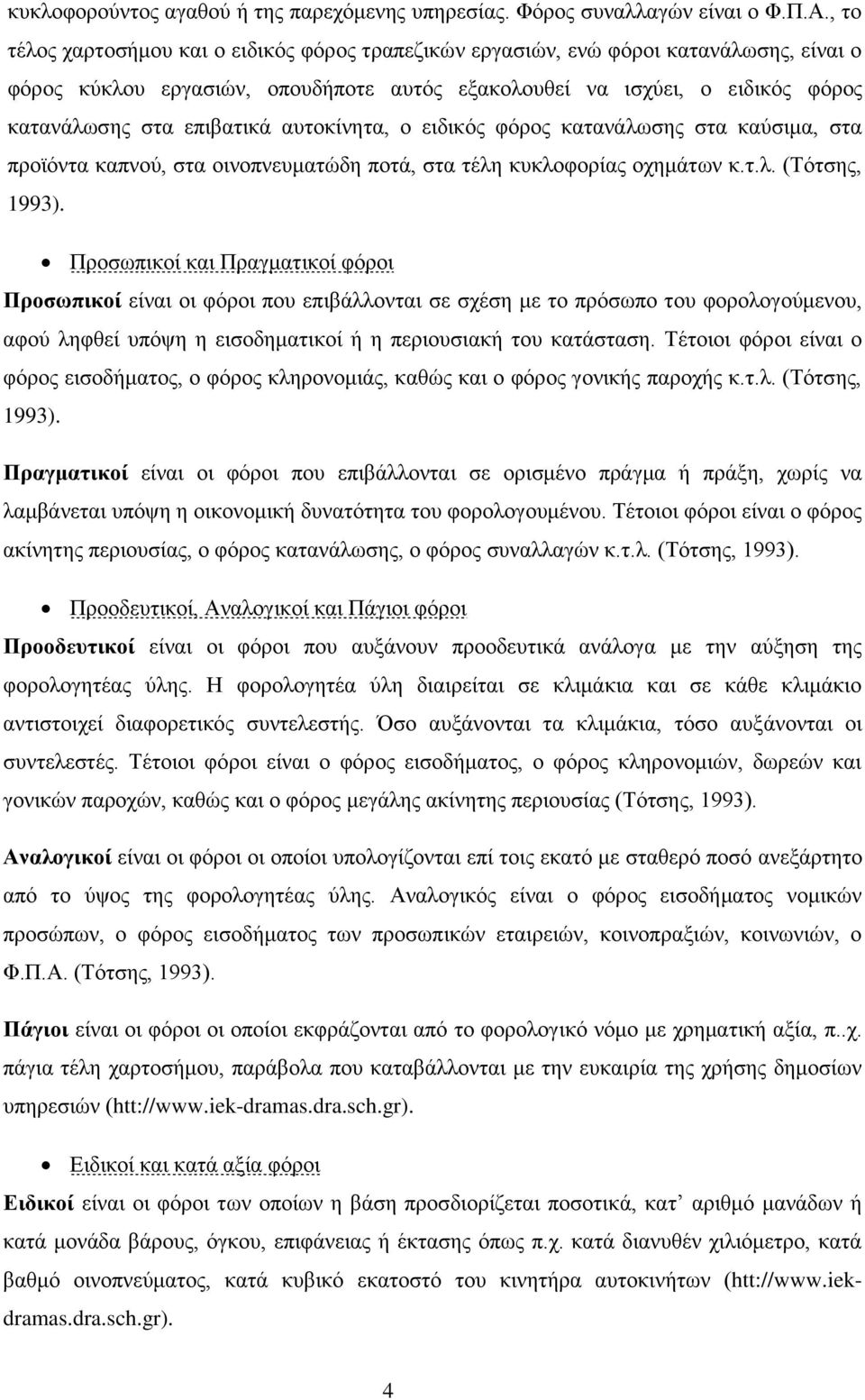 αυτοκίνητα, ο ειδικός φόρος κατανάλωσης στα καύσιμα, στα προϊόντα καπνού, στα οινοπνευματώδη ποτά, στα τέλη κυκλοφορίας οχημάτων κ.τ.λ. (Τότσης, 1993).