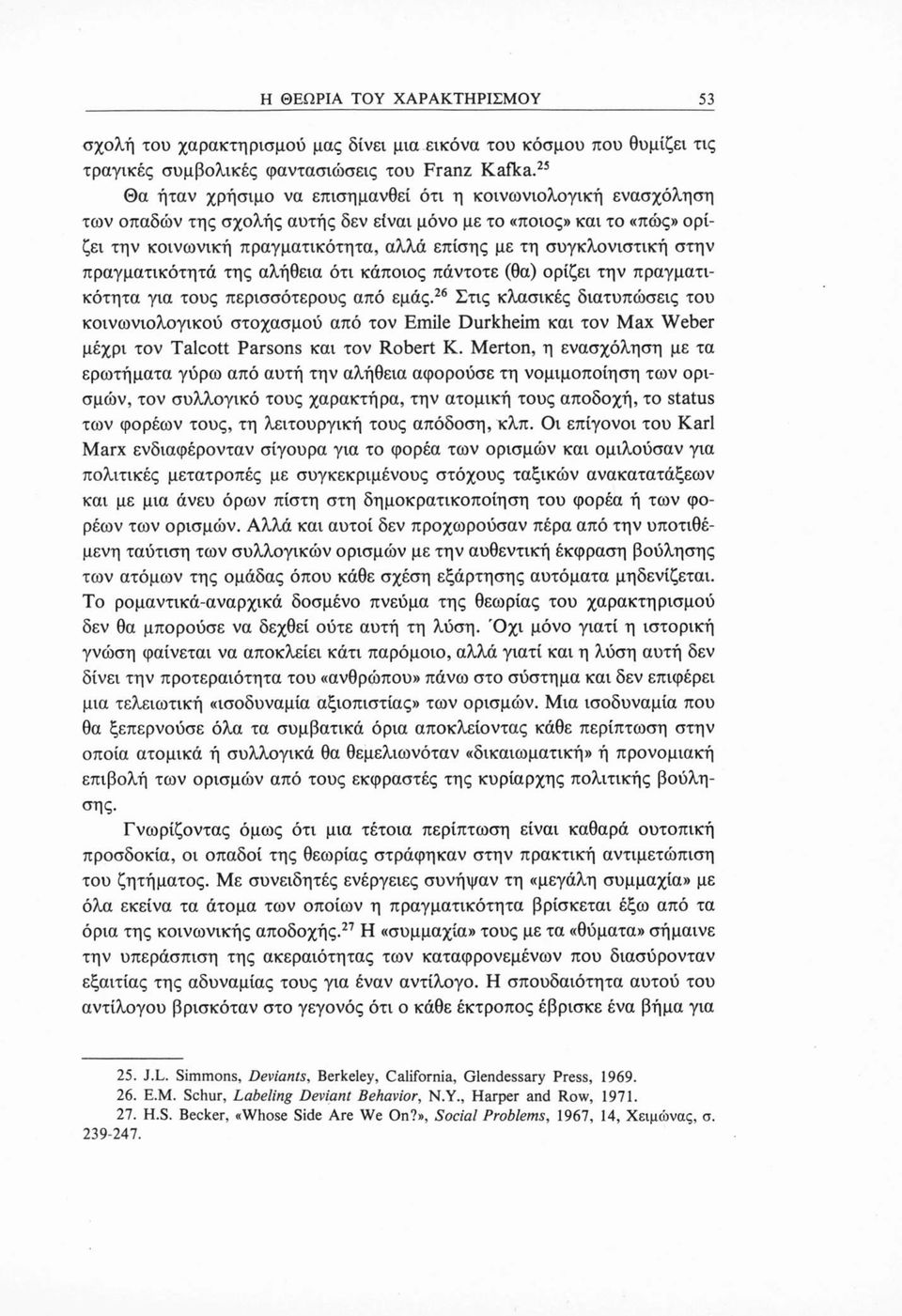 συγκλονιστική στην πραγματικότητά της αλήθεια ότι κάποιος πάντοτε (θα) ορίζει την πραγματικότητα για τους περισσότερους από εμάς.