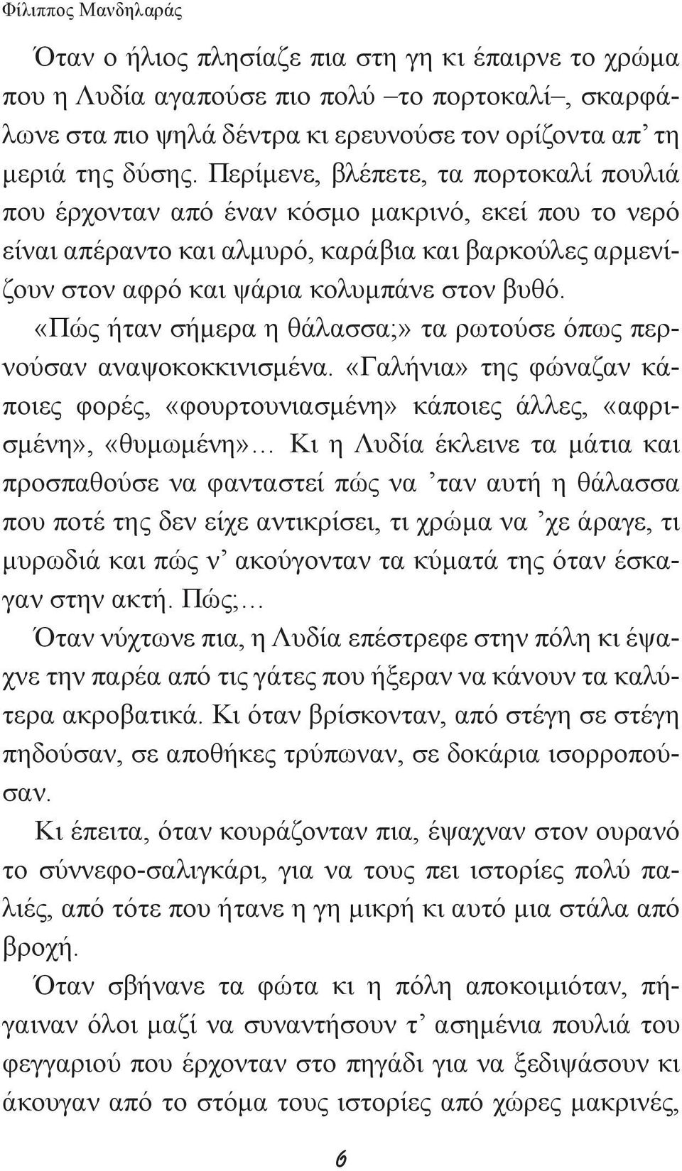 «Πώς ήταν σήμερα η θάλασσα;» τα ρωτούσε όπως περνούσαν αναψοκοκκινισμένα.