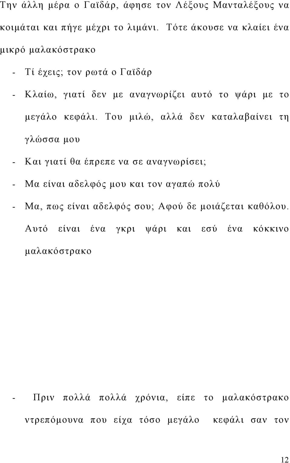 Του μιλώ, αλλά δεν καταλαβαίνει τη γλώσσα μου - Και γιατί θα έπρεπε να σε αναγνωρίσει; - Μα είναι αδελφός μου και τον αγαπώ πολύ - Μα, πως