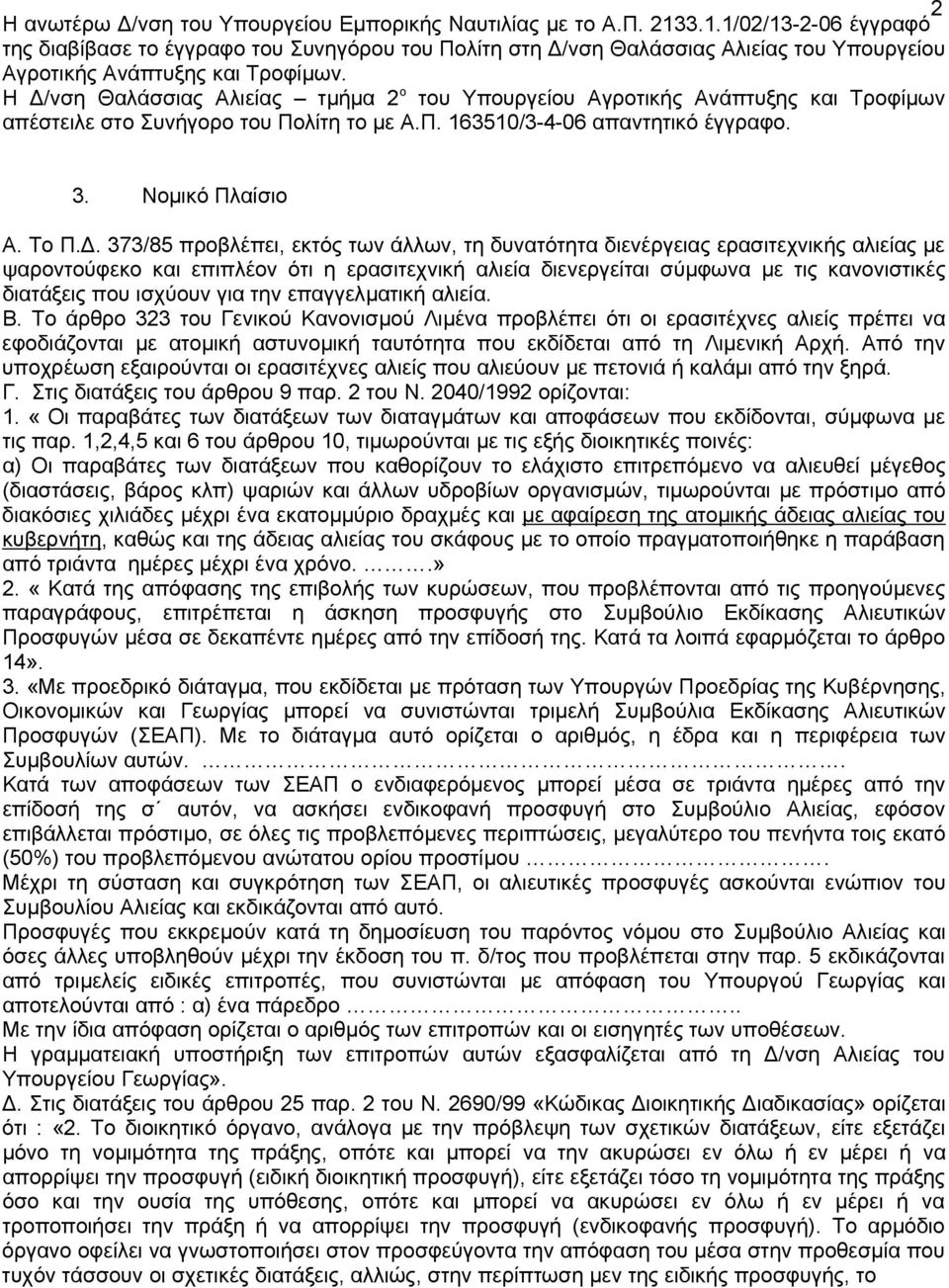 Η /νση Θαλάσσιας Αλιείας τµήµα 2 ο του Υπουργείου Αγροτικής Ανάπτυξης και Τροφίµων απέστειλε στο Συνήγορο του Πολίτη το µε Α.Π. 163510/3-4-06 απαντητικό έγγραφο. 3. Νοµικό Πλαίσιο Α. Το Π.