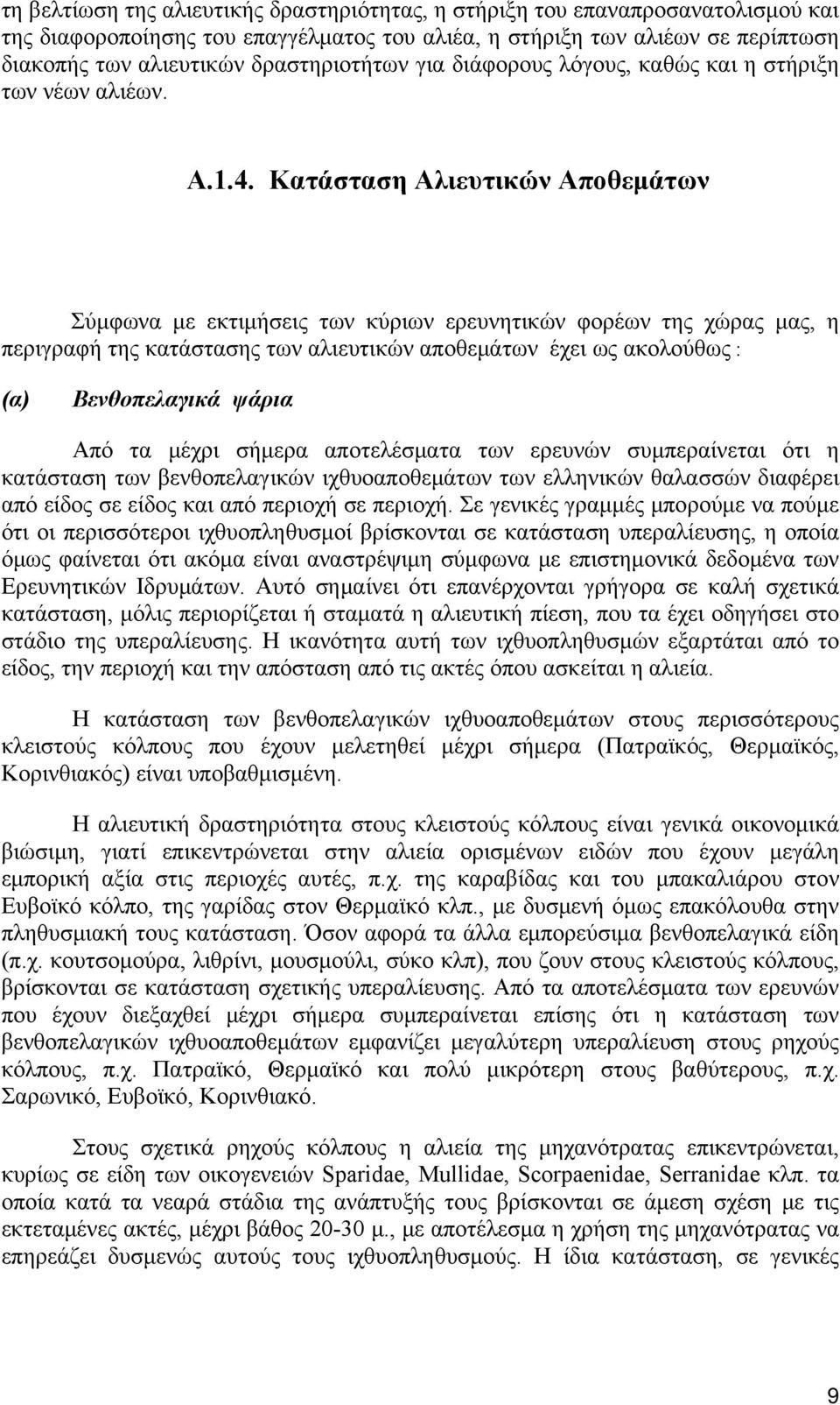 Κατάσταση Αλιευτικών Αποθεμάτων Σύμφωνα με εκτιμήσεις των κύριων ερευνητικών φορέων της χώρας μας, η περιγραφή της κατάστασης των αλιευτικών αποθεμάτων έχει ως ακολούθως : (α) Βενθοπελαγικά ψάρια Από