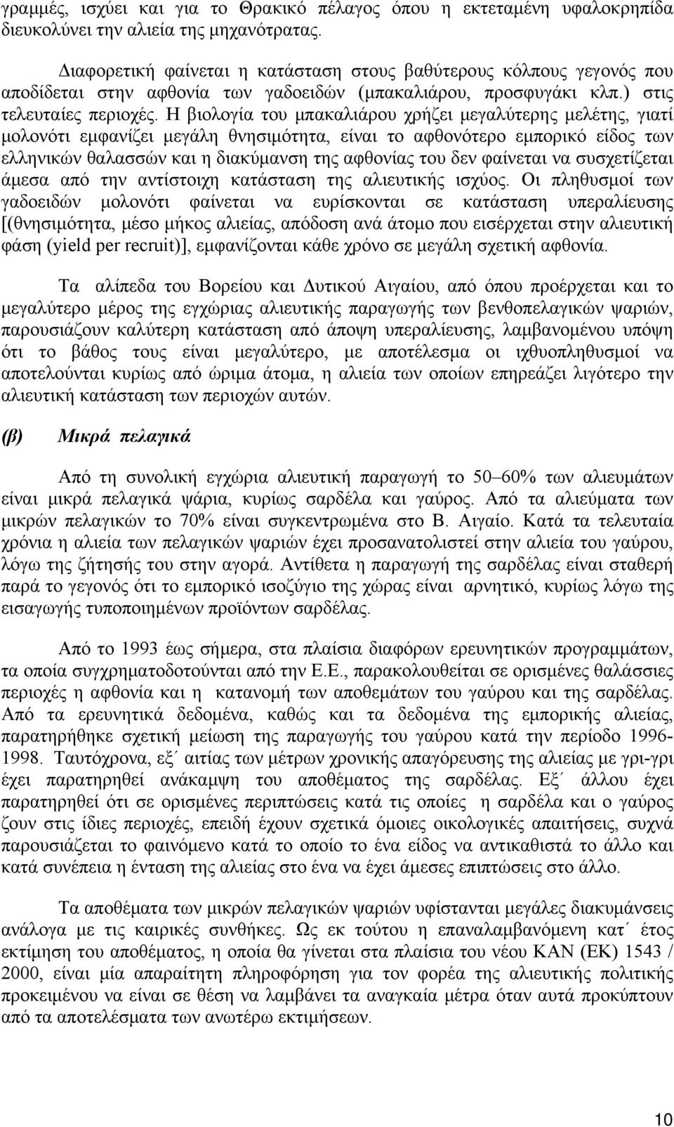 Η βιολογία του μπακαλιάρου χρήζει μεγαλύτερης μελέτης, γιατί μολονότι εμφανίζει μεγάλη θνησιμότητα, είναι το αφθονότερο εμπορικό είδος των ελληνικών θαλασσών και η διακύμανση της αφθονίας του δεν