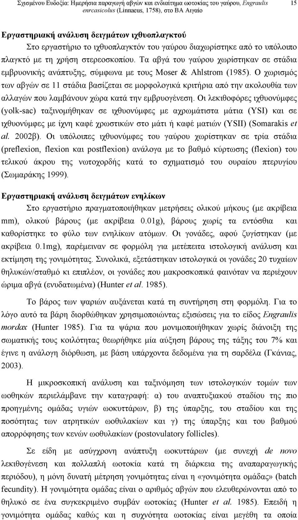 Ο χωρισµός των αβγών σε 11 στάδια βασίζεται σε µορφολογικά κριτήρια από την ακολουθία των αλλαγών που λαµβάνουν χώρα κατά την εµβρυογένεση.