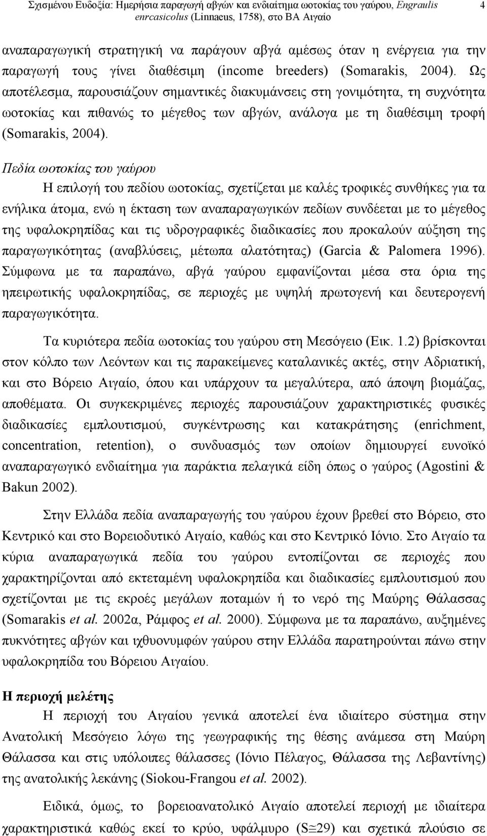 Πεδία ωοτοκίας του γαύρου Η επιλογή του πεδίου ωοτοκίας, σχετίζεται µε καλές τροφικές συνθήκες για τα ενήλικα άτοµα, ενώ η έκταση των αναπαραγωγικών πεδίων συνδέεται µε το µέγεθος της υφαλοκρηπίδας