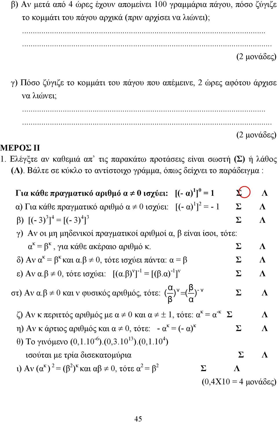 Βάλτε σε κύκλο το αντίστοιχο γράµµα, όπως δείχνει το παράδειγµα : Για κάθε πραγµατικό αριθµό α 0 ισχύει: [(- α) 1 ] 0 = 1 Σ Λ α) Για κάθε πραγµατικό αριθµό α 0 ισχύει: [(- α) 1 ] 2 = - 1 Σ Λ β) [(-