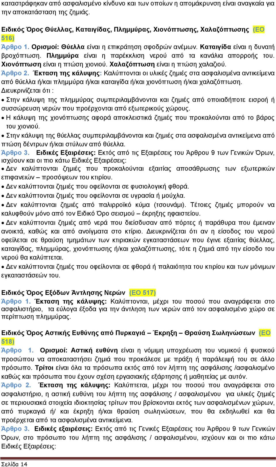 Πλημμύρα είναι η παρέκκλιση νερού από τα κανάλια απορροής του. Χιονόπτωση είναι η πτώση χιονιού. Χαλαζόπτωση είναι η πτώση χαλαζιού. Άρθρο 2.