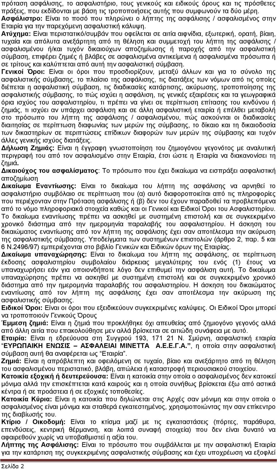 Ατύχημα: Είναι περιστατικό/συμβάν που οφείλεται σε αιτία αιφνίδια, εξωτερική, ορατή, βίαιη, τυχαία και απόλυτα ανεξάρτητη από τη θέληση και συμμετοχή του λήπτη της ασφάλισης / ασφαλισμένου ή/και