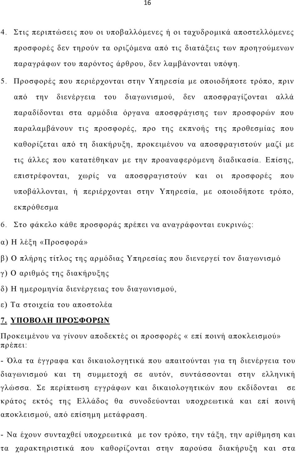 παραλαµβάνουν τις προσφορές, προ της εκπνοής της προθεσµίας που καθορίζεται από τη διακήρυξη, προκειµένου να αποσφραγιστούν µαζί µε τις άλλες που κατατέθηκαν µε την προαναφερόµενη διαδικασία.