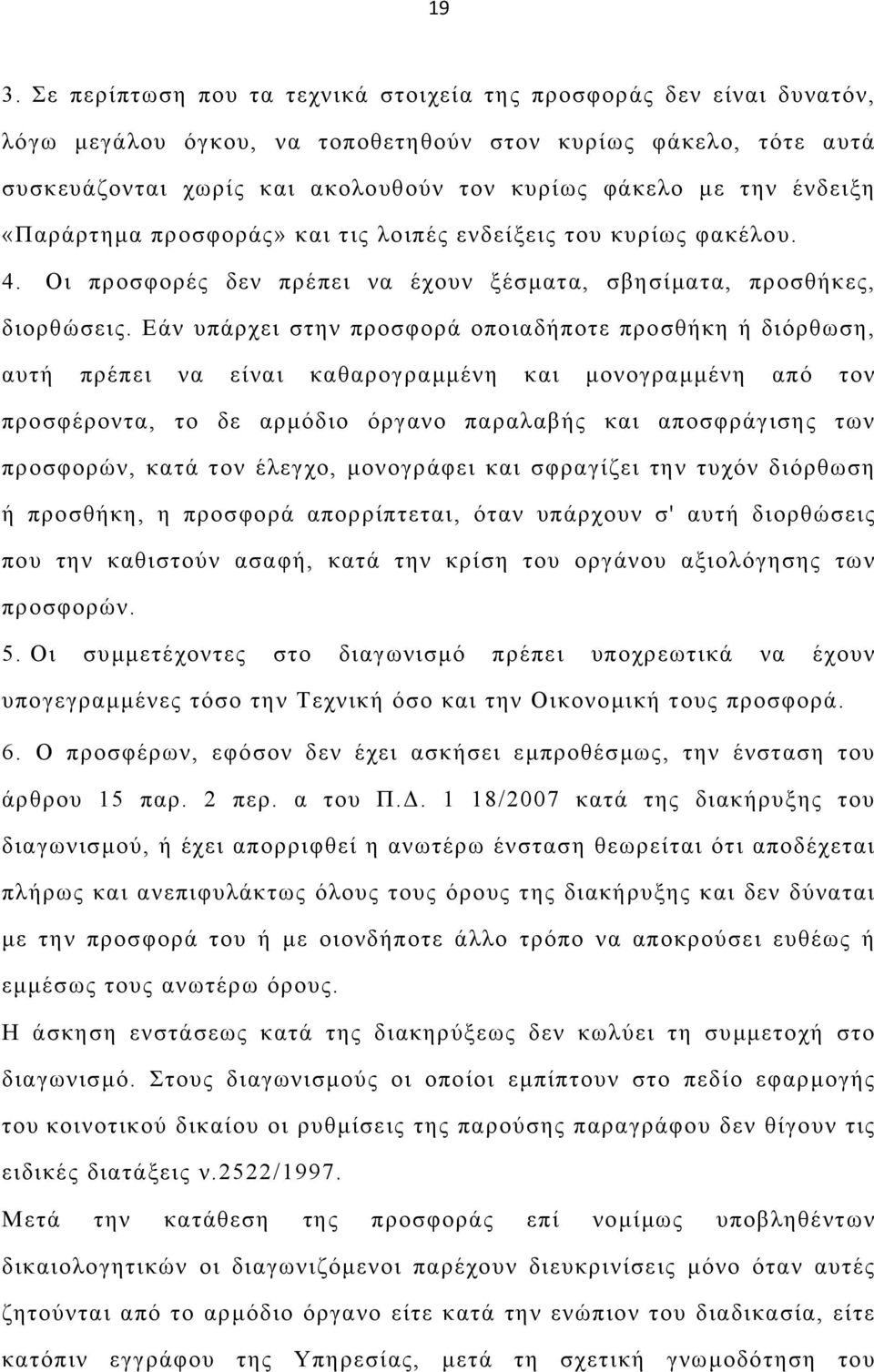 Εάν υπάρχει στην προσφορά οποιαδήποτε προσθήκη ή διόρθωση, αυτή πρέπει να είναι καθαρογραµµένη και µονογραµµένη από τον προσφέροντα, το δε αρµόδιο όργανο παραλαβής και αποσφράγισης των προσφορών,