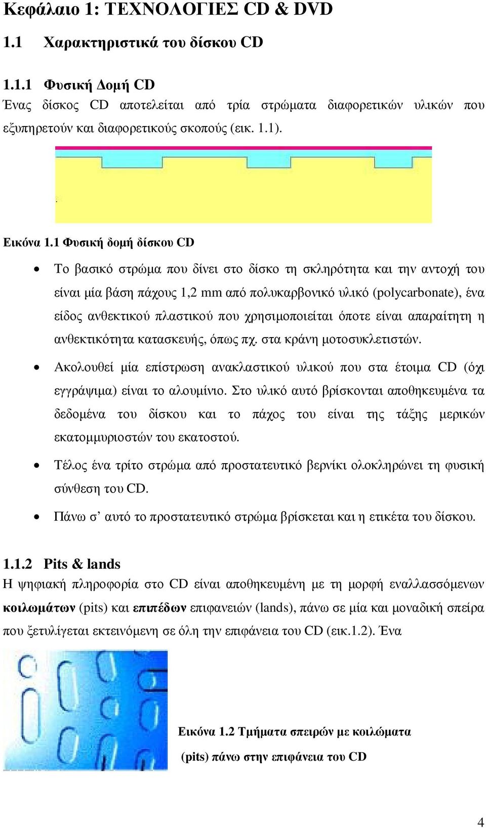 1 Φυσική δοµή δίσκου CD Tο βασικό στρώµα που δίνει στο δίσκο τη σκληρότητα και την αντοχή του είναι µία βάση πάχους 1,2 mm από πολυκαρβονικό υλικό (polycarbonate), ένα είδος ανθεκτικού πλαστικού που