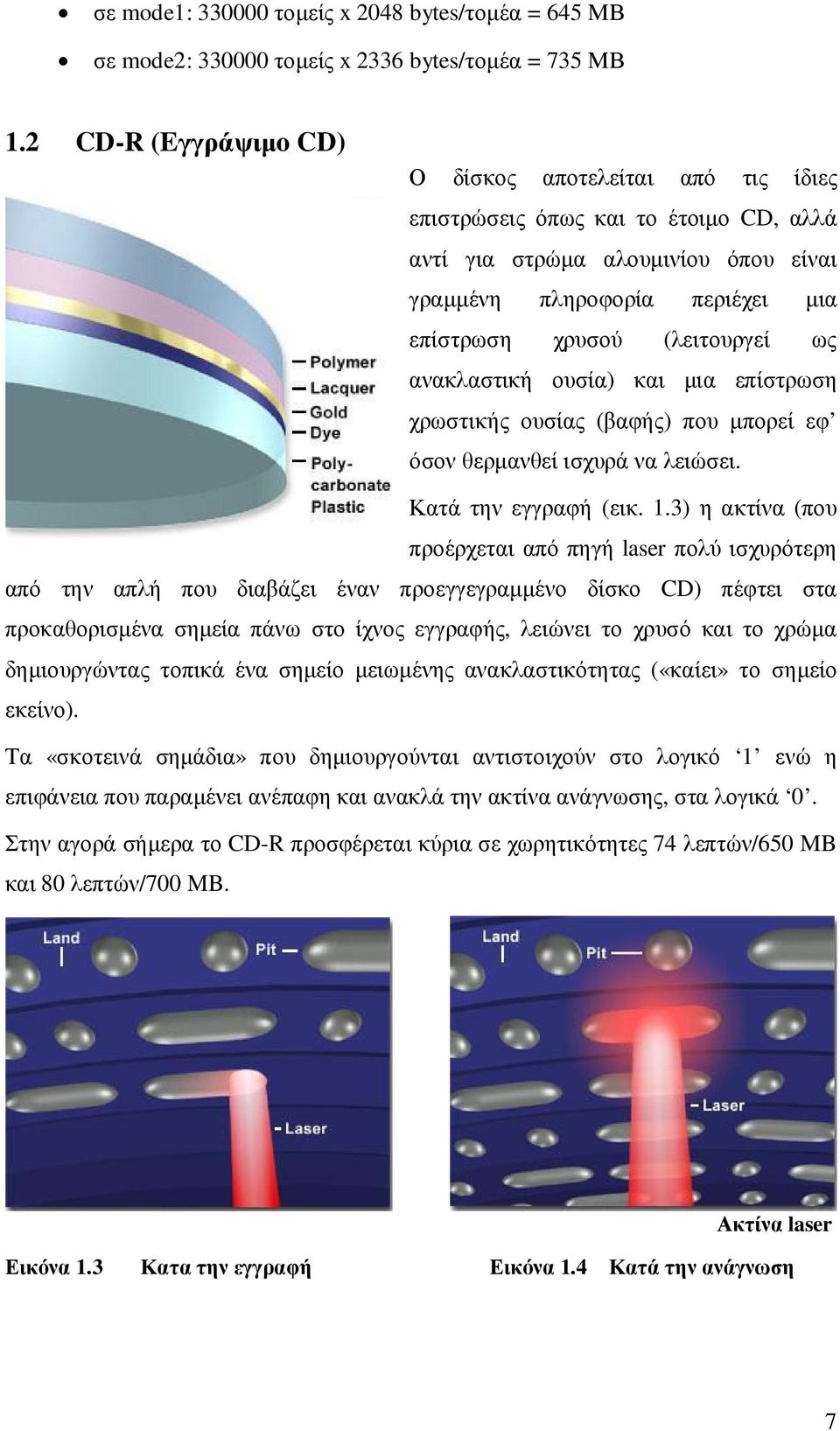 ανακλαστική ουσία) και µια επίστρωση χρωστικής ουσίας (βαφής) που µπορεί εφ όσον θερµανθεί ισχυρά να λειώσει. Κατά την εγγραφή (εικ. 1.