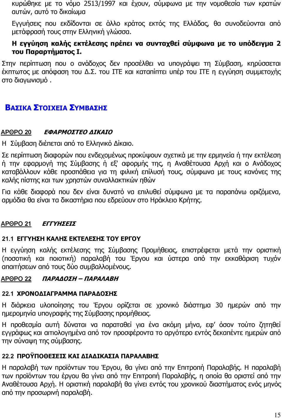 Στην περίπτωση που ο ανάδοχος δεν προσέλθει να υπογράψει τη Σύμβαση, κηρύσσεται έκπτωτος με απόφαση του Δ.Σ. του ΙΤΕ και καταπίπτει υπέρ του ΙΤΕ η εγγύηση συμμετοχής στο διαγωνισμό.