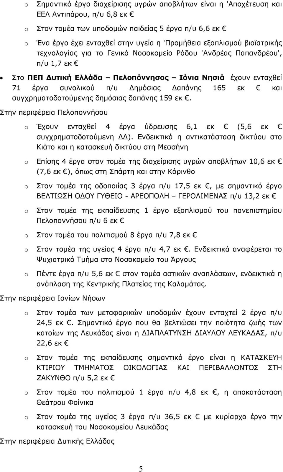 165 εκ και συγχρηματοδοτούμενης δημόσιας δαπάνης 159 εκ. Στην περιφέρεια Πελοποννήσου Έχουν ενταχθεί 4 έργα ύδρευσης 6,1 εκ (5,6 εκ συγχρηματοδοτούμενη ΔΔ).