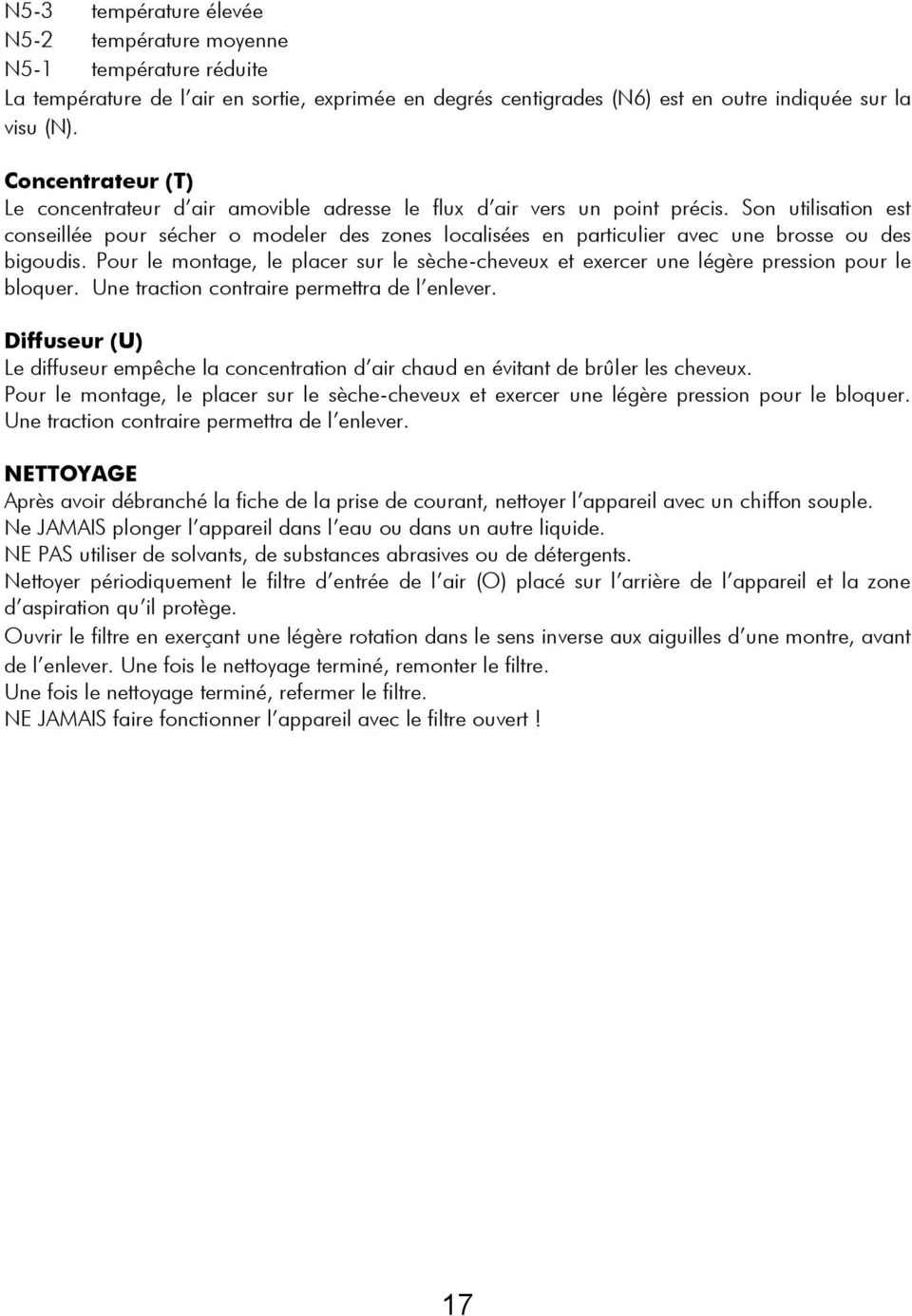 Son utilisation est conseillée pour sécher o modeler des zones localisées en particulier avec une brosse ou des bigoudis.