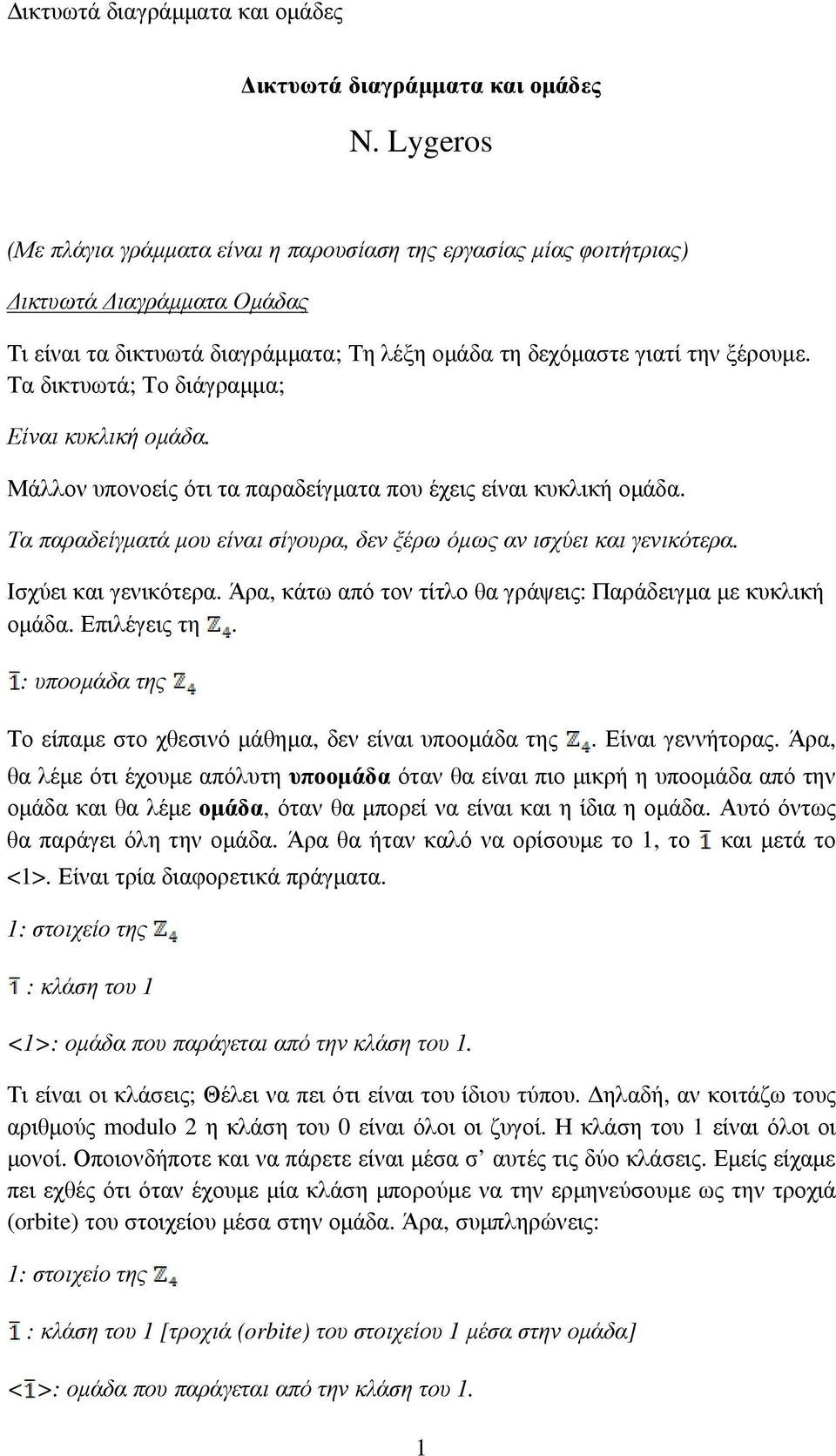 Τα δικτυωτά; Το διάγραµµα; Είναι κυκλική οµάδα. Μάλλον υπονοείς ότι τα παραδείγµατα που έχεις είναι κυκλική οµάδα. Τα παραδείγµατά µου είναι σίγουρα, δεν ξέρω όµως αν ισχύει και γενικότερα.
