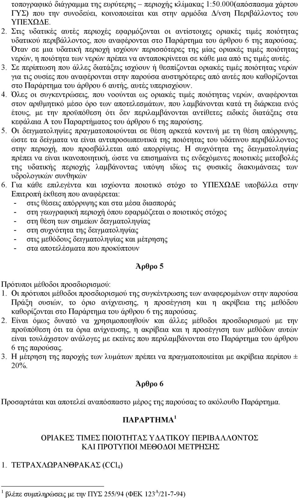 Όταν σε µια υδατική περιοχή ισχύουν περισσότερες της µίας οριακές τιµές ποιότητας νερών, η ποιότητα των νερών πρέπει να ανταποκρίνεται σε κάθε µια από τις τιµές αυτές. 3.