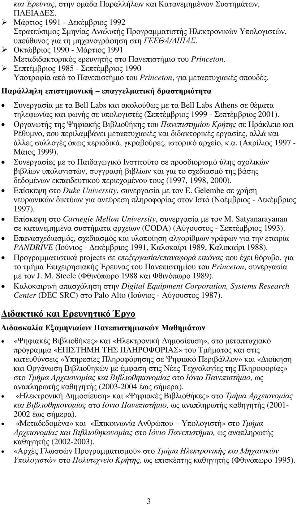 Οκτώβριος 1990 - Μάρτιος 1991 Μεταδιδακτορικός ερευνητής στο Πανεπιστήµιο του Princeton. Σεπτέµβριος 1985 - Σεπτέµβριος 1990 Υποτροφία από το Πανεπιστήµιο του Princeton, για µεταπτυχιακές σπουδές.