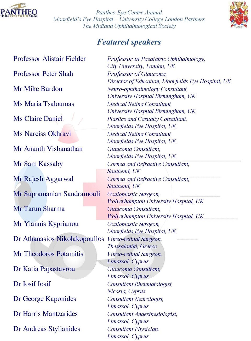 Ms Narciss Okhravi Medical Retina Consultant, Mr Ananth Visbanathan Glaucoma Consultant, Mr Sam Kassaby Cornea and Refractive Consultant, Southend, UK Mr Rajesh Aggarwal Cornea and Refractive