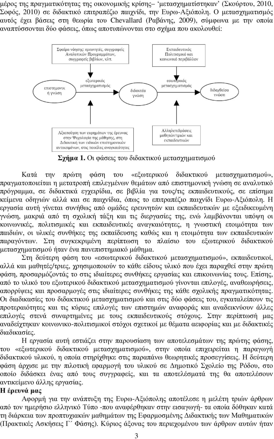 Οι φάσεις του διδακτικού µετασχηµατισµού Κατά την πρώτη φάση του «εξωτερικού διδακτικού µετασχηµατισµού», πραγµατοποιείται η µετατροπή επιλεγµένων θεµάτων από επιστηµονική γνώση σε αναλυτικό