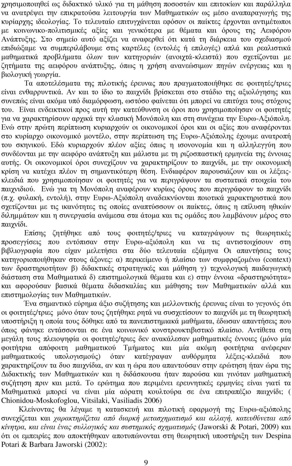 Στο σηµείο αυτό αξίζει να αναφερθεί ότι κατά τη διάρκεια του σχεδιασµού επιδιώξαµε να συµπεριλάβουµε στις καρτέλες (εντολές ή επιλογές) απλά και ρεαλιστικά µαθηµατικά προβλήµατα όλων των κατηγοριών