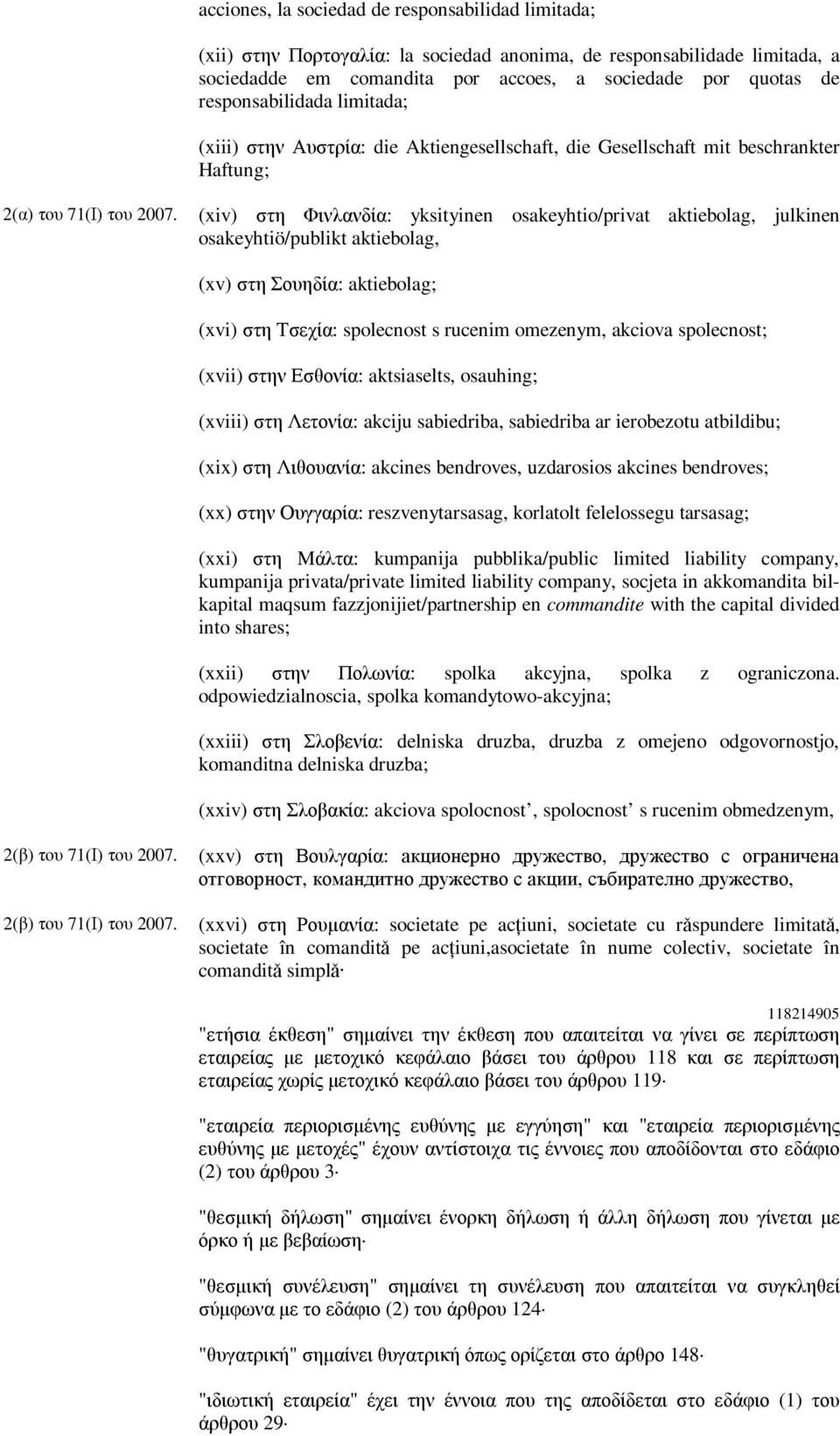 (xiv) στη Φινλανδία: yksityinen osakeyhtio/privat aktiebolag, julkinen osakeyhtiö/publikt aktiebolag, (xv) στη Σουηδία: aktiebolag; (xvi) στη Τσεχία: spolecnost s rucenim omezenym, akciova