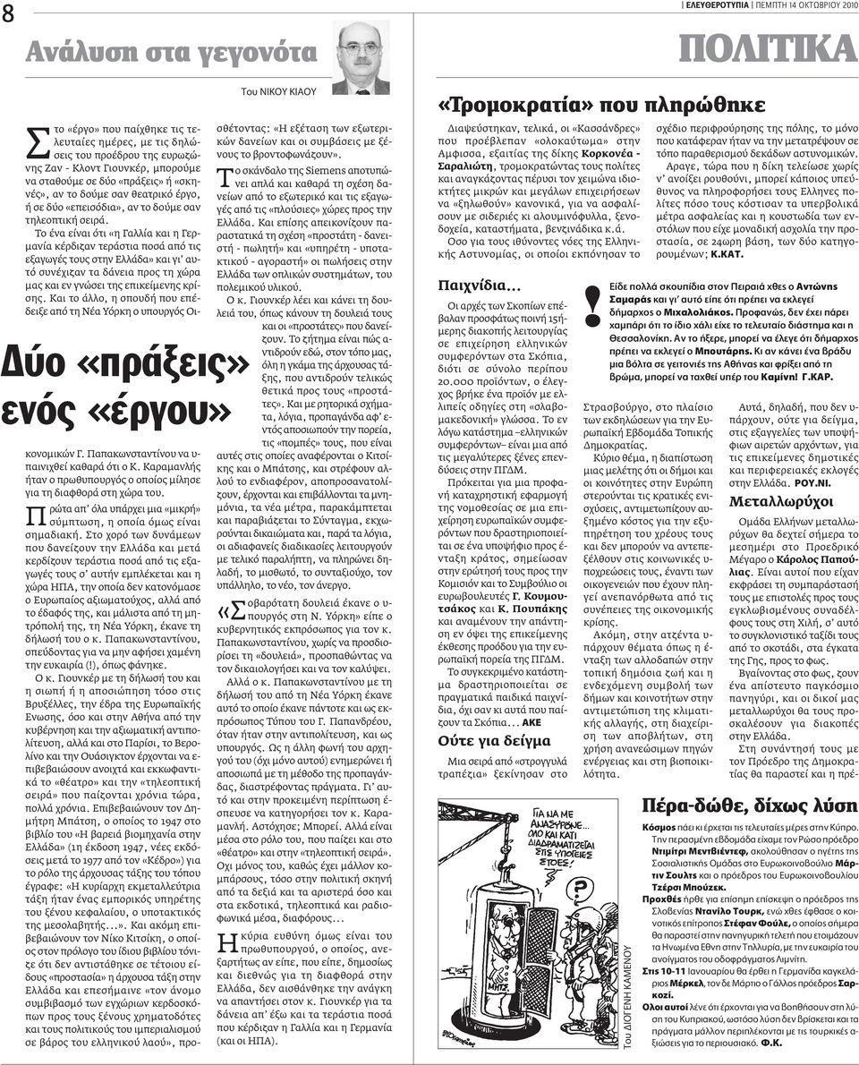 Tο ένα είναι ότι «η Γαλλία και η Γερ- µανία κέρδιζαν τεράστια ποσά από τις εξαγωγές τους στην Eλλάδα» και γι αυτό συνέχιζαν τα δάνεια προς τη χώρα µας και εν γνώσει της επικείµενης κρίσης.