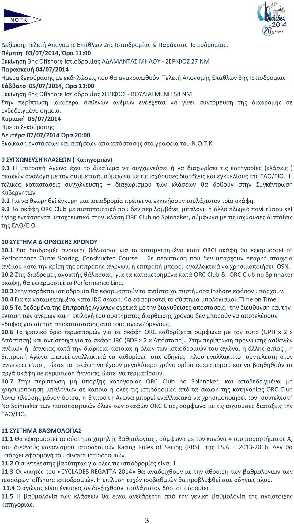 Τελετή Απονομής Επάθλων 3ης Ιστιοδρομίας Σάββατο 05/07/2014, Ωρα 11:00 Εκκίνηση 4ης Offshore Ιστιοδρομίας ΣΕΡΙΦΟΣ - ΒΟΥΛΙΑΓΜΕΝΗ 58 ΝΜ Στην περίπτωση ιδιαίτερα ασθενών ανέμων ενδέχεται να γίνει