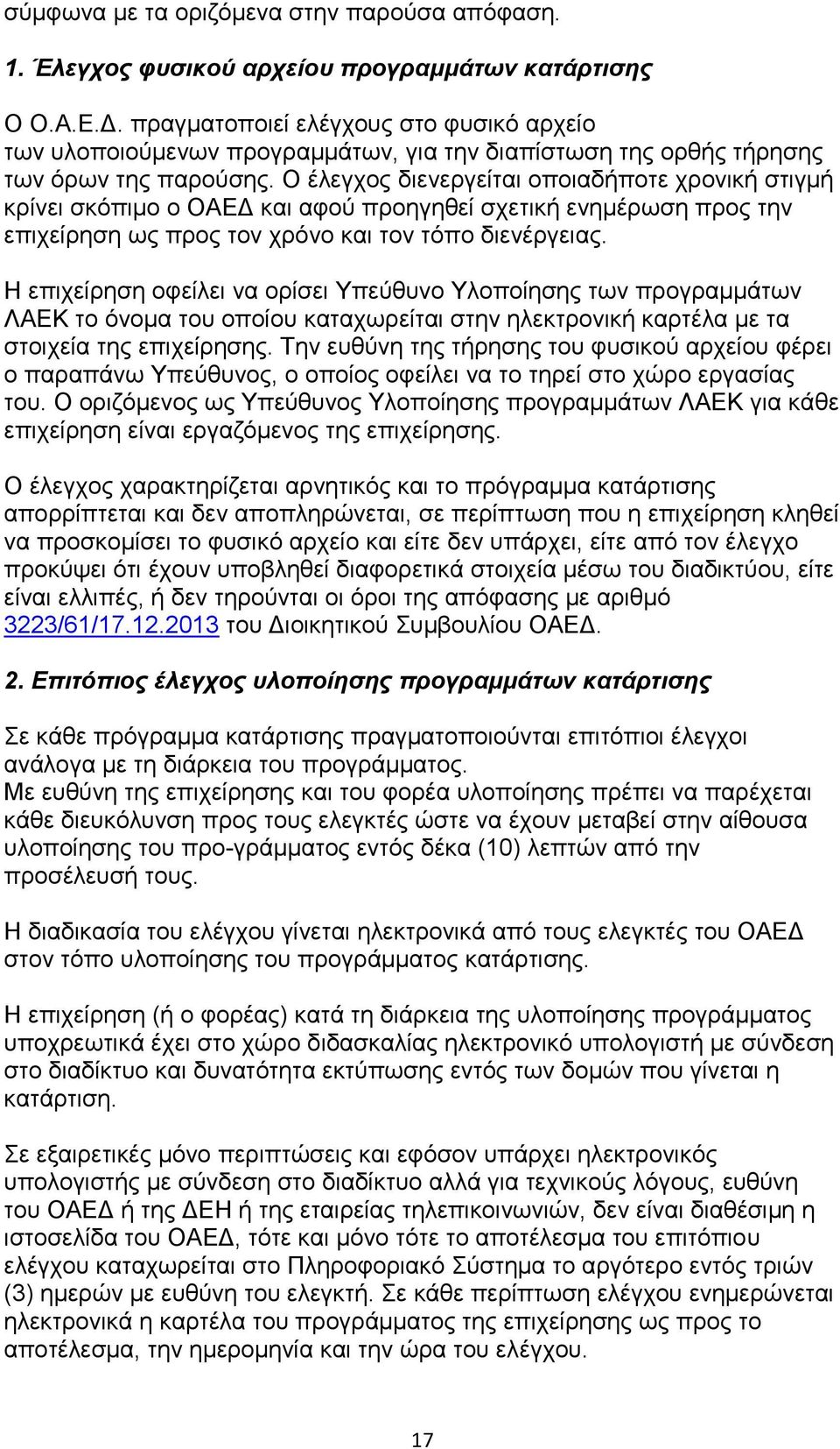 Ο έλεγχος διενεργείται οποιαδήποτε χρονική στιγμή κρίνει σκόπιμο ο ΟΑΕΔ και αφού προηγηθεί σχετική ενημέρωση προς την επιχείρηση ως προς τον χρόνο και τον τόπο διενέργειας.